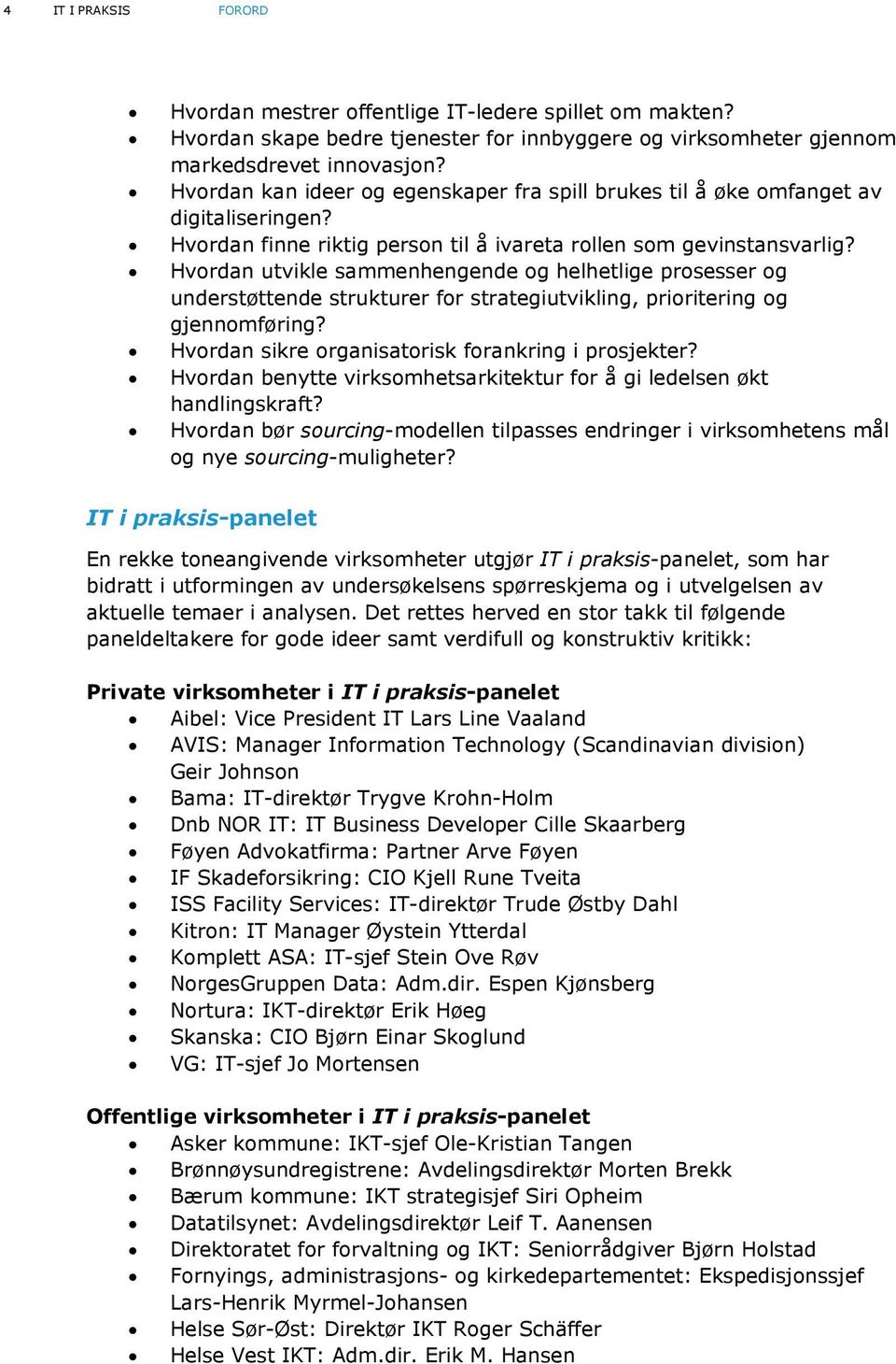 Hvordan utvikle sammenhengende og helhetlige prosesser og understøttende strukturer for strategiutvikling, prioritering og gjennomføring? Hvordan sikre organisatorisk forankring i prosjekter?