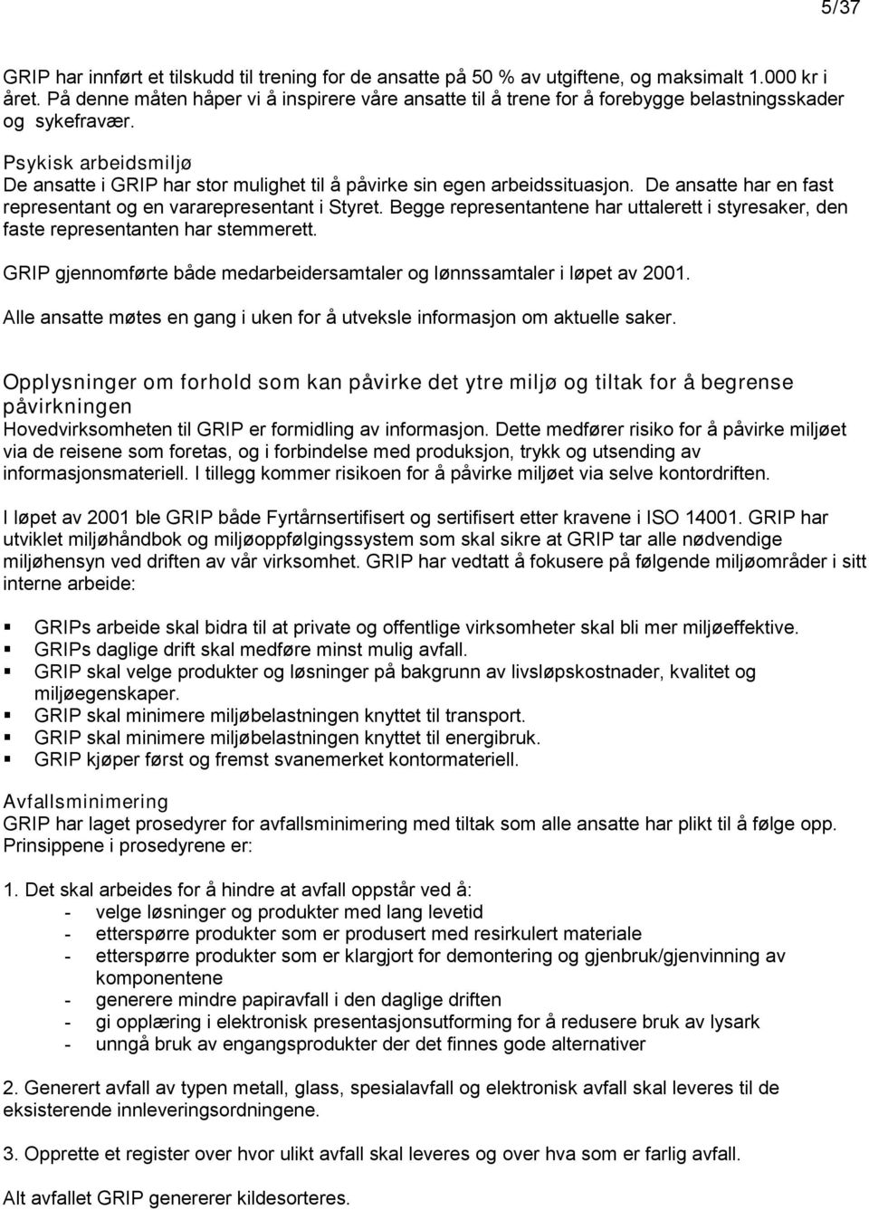 Psykisk arbeidsmiljø De ansatte i GRIP har stor mulighet til å påvirke sin egen arbeidssituasjon. De ansatte har en fast representant og en vararepresentant i Styret.