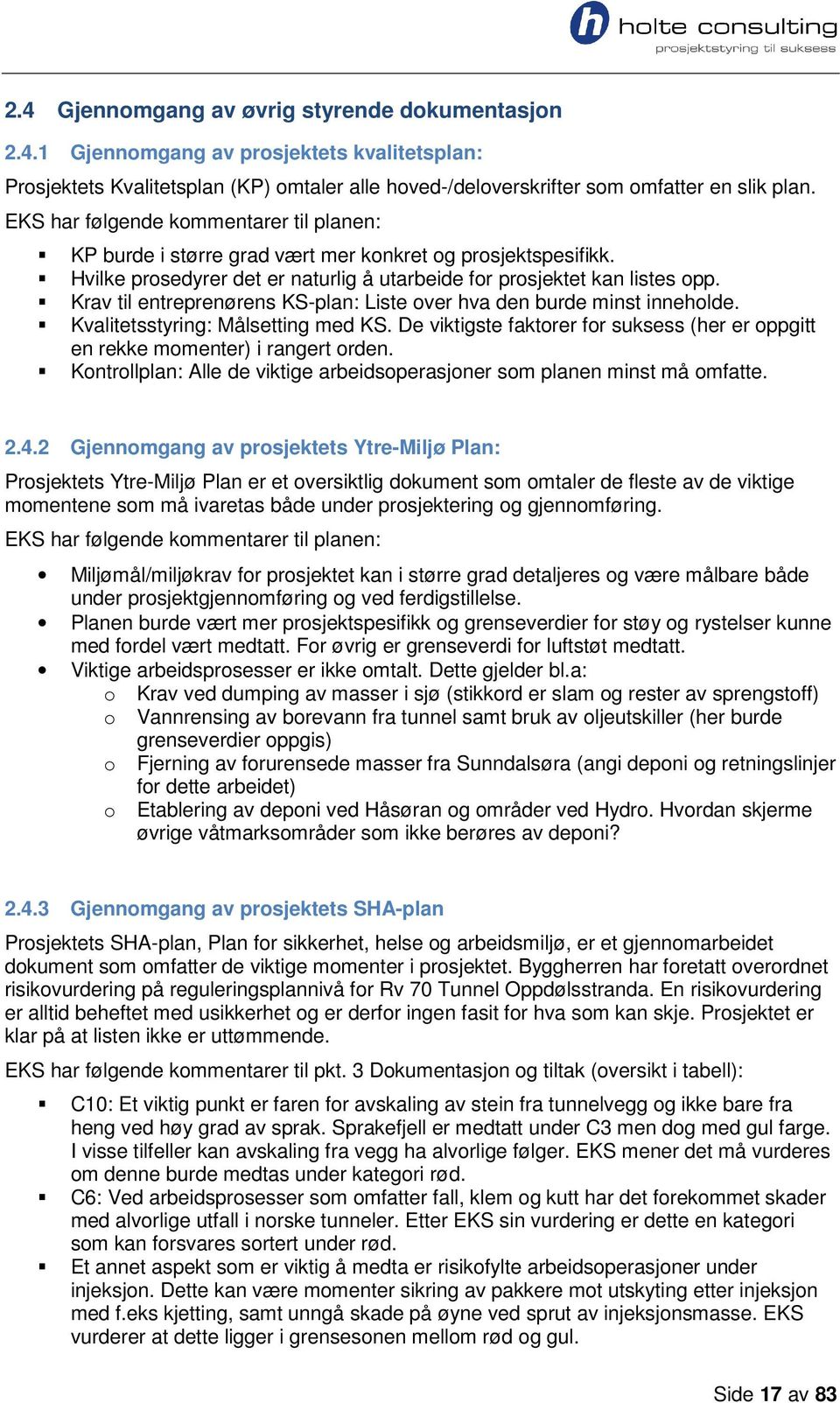 Krav til entreprenørens KS-plan: Liste over hva den burde minst inneholde. Kvalitetsstyring: Målsetting med KS. De viktigste faktorer for suksess (her er oppgitt en rekke momenter) i rangert orden.