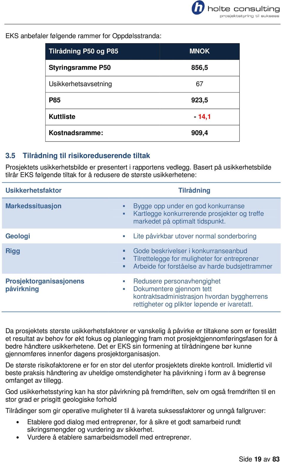 Basert på usikkerhetsbilde tilrår EKS følgende tiltak for å redusere de største usikkerhetene: Usikkerhetsfaktor Tilrådning Markedssituasjon Bygge opp under en god konkurranse Kartlegge konkurrerende