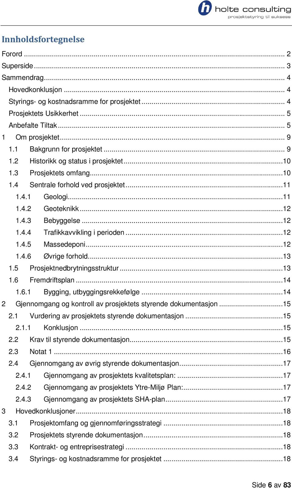 ..12 1.4.4 Trafikkavvikling i perioden...12 1.4.5 Massedeponi...12 1.4.6 Øvrige forhold...13 1.5 Prosjektnedbrytningsstruktur...13 1.6 Fremdriftsplan...14 1.6.1 Bygging, utbyggingsrekkefølge.