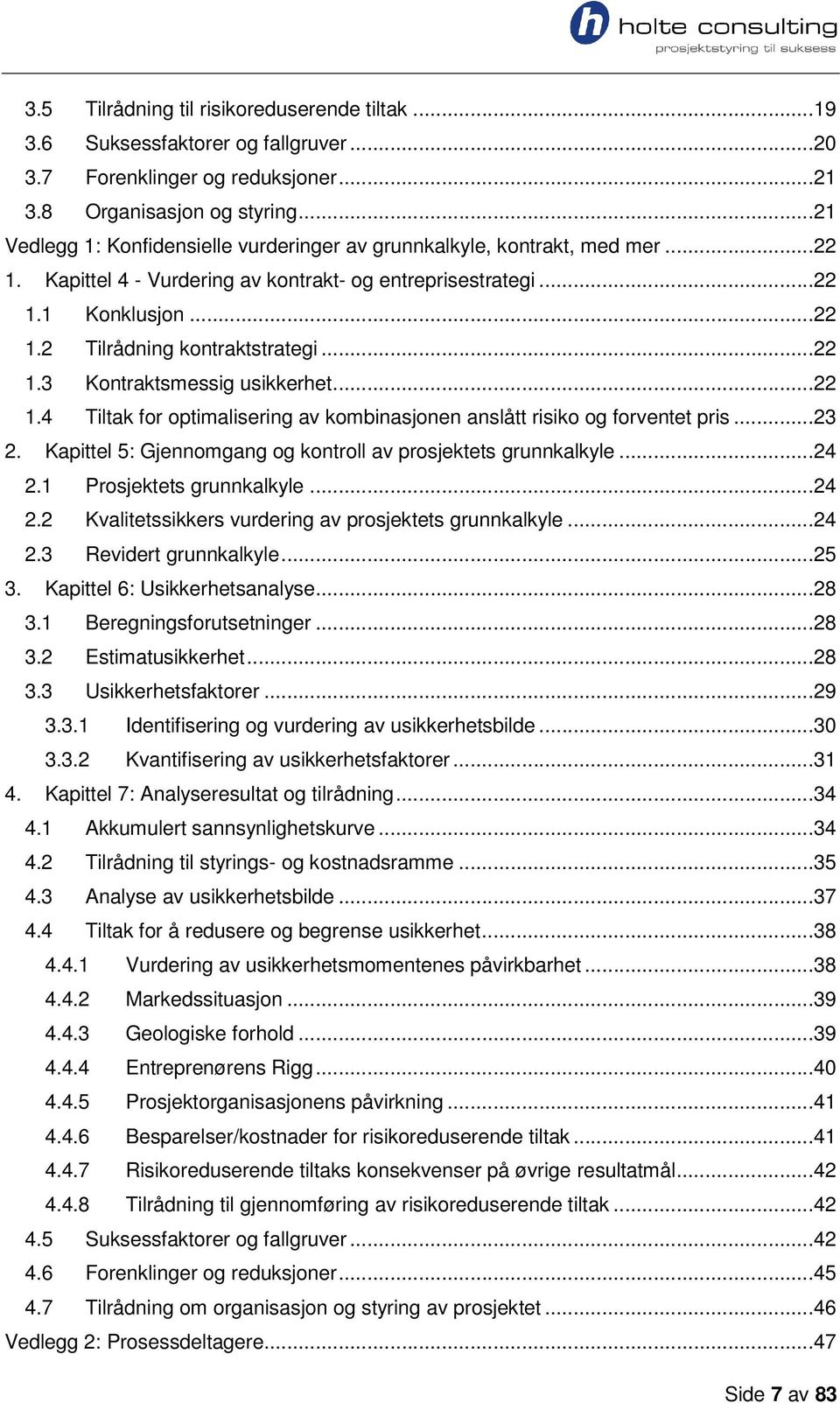 ..22 1.3 Kontraktsmessig usikkerhet...22 1.4 Tiltak for optimalisering av kombinasjonen anslått risiko og forventet pris...23 2. Kapittel 5: Gjennomgang og kontroll av prosjektets grunnkalkyle...24 2.