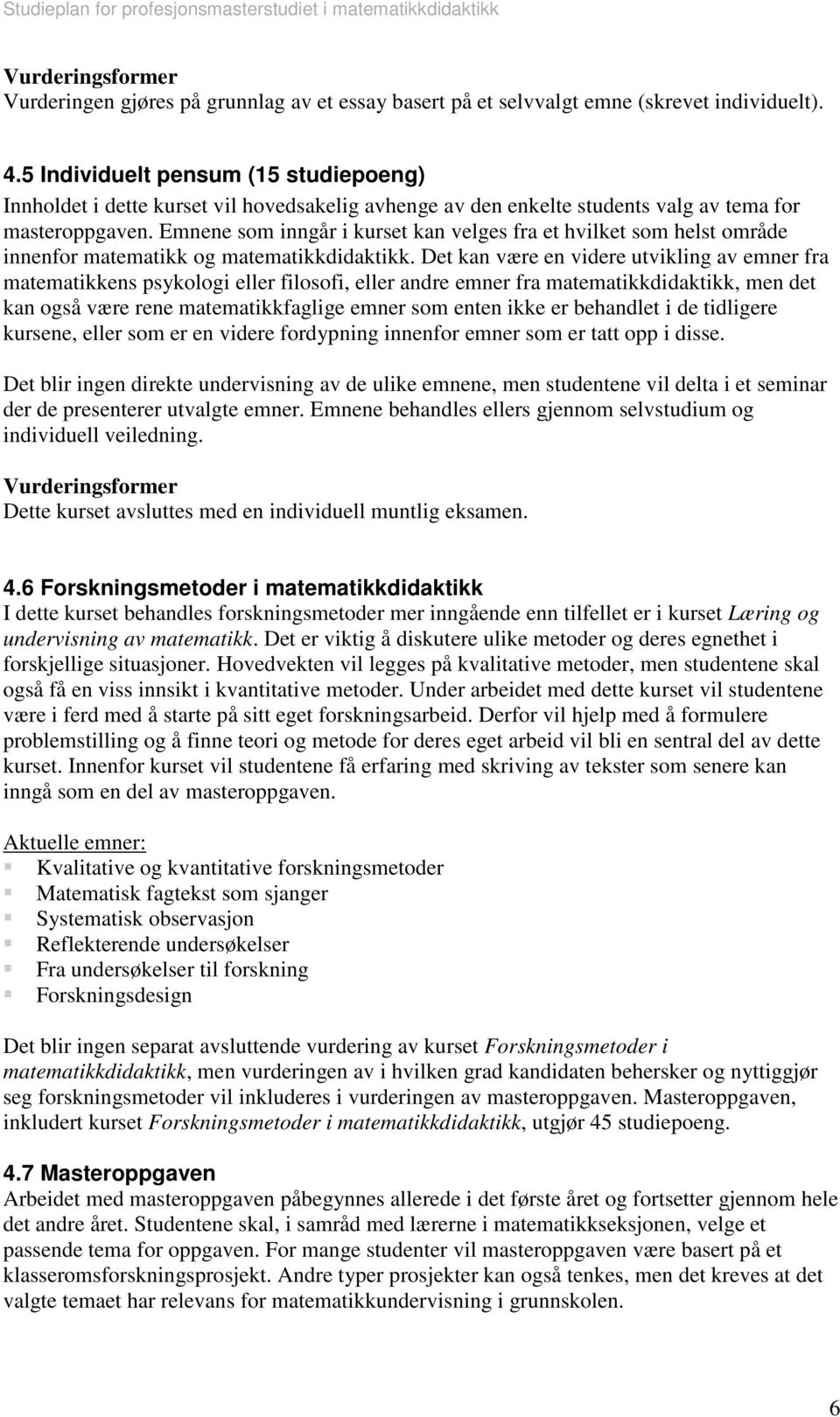 Emnene som inngår i kurset kan velges fra et hvilket som helst område innenfor matematikk og matematikkdidaktikk.