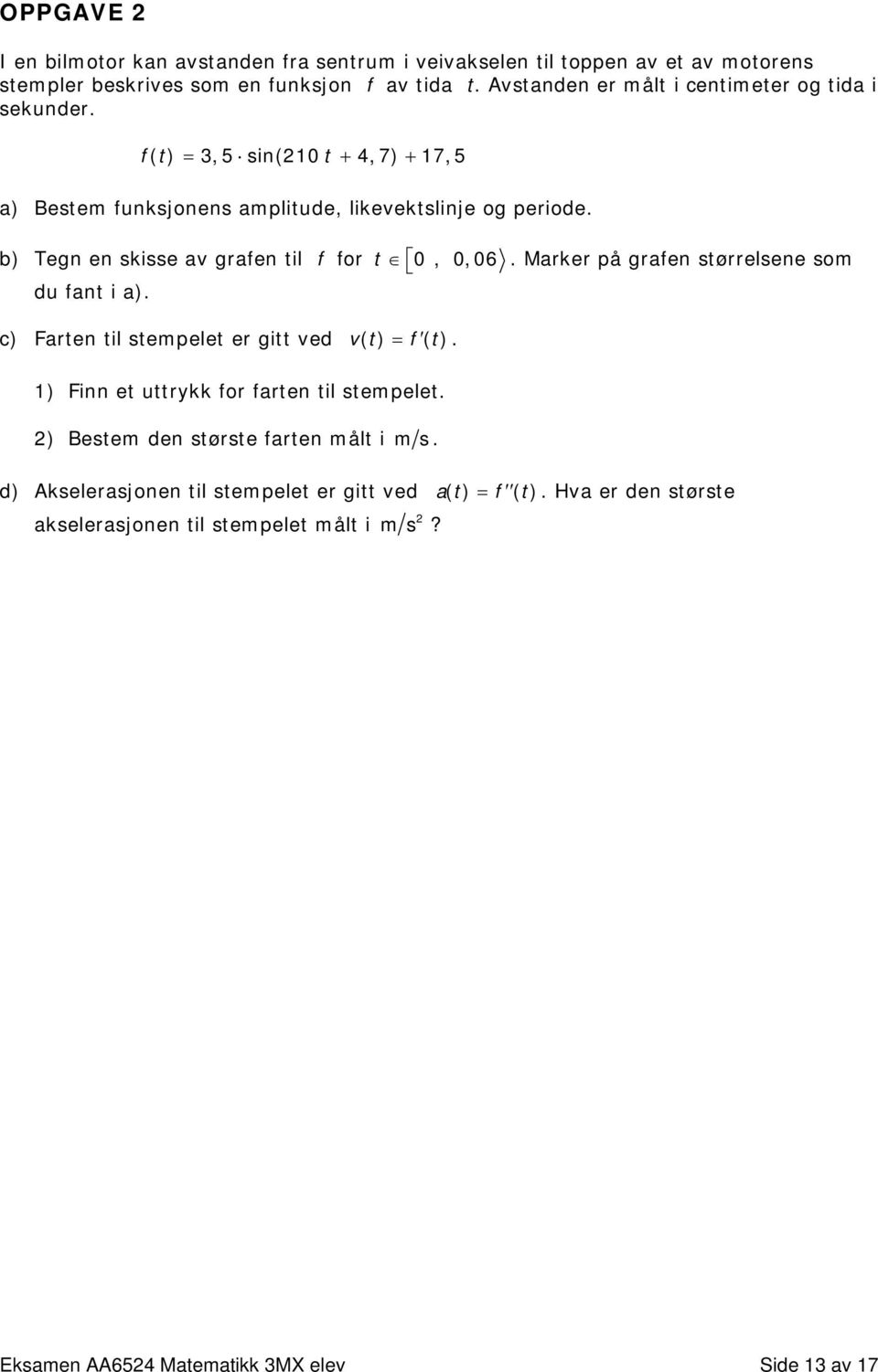 b) Tegn en skisse av grafen til f for t,,6 du fant i a).. Marker på grafen størrelsene som c) Farten til stempelet er gitt ved vt () = f () t.