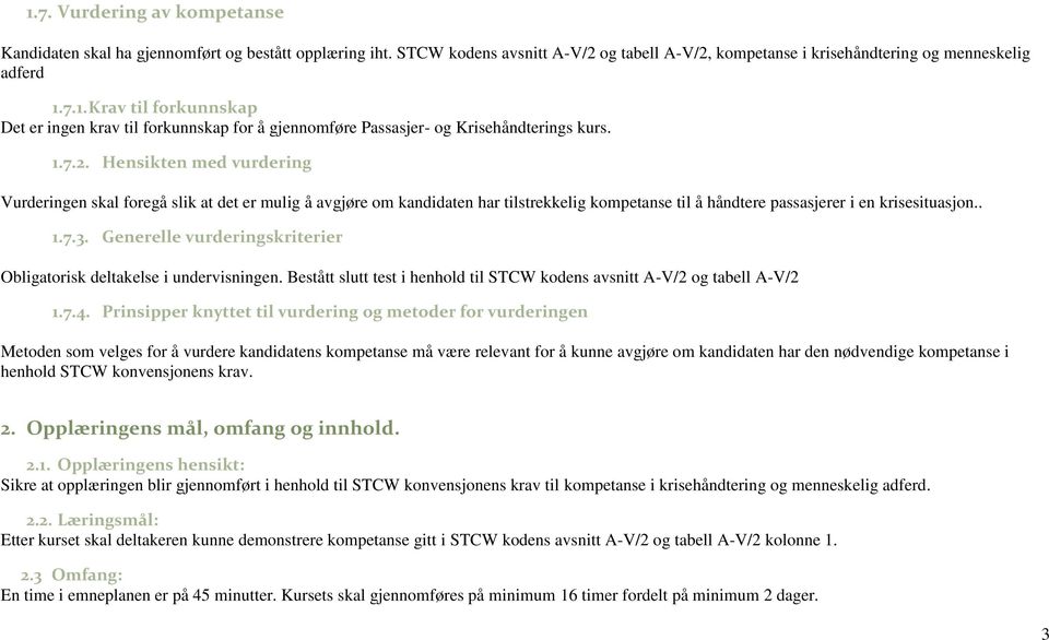 Generelle vurderingskriterier Obligatorisk deltakelse i undervisningen. Bestått slutt test i henhold til STCW kodens avsnitt A-V/2 og tabell A-V/2 1.7.4.