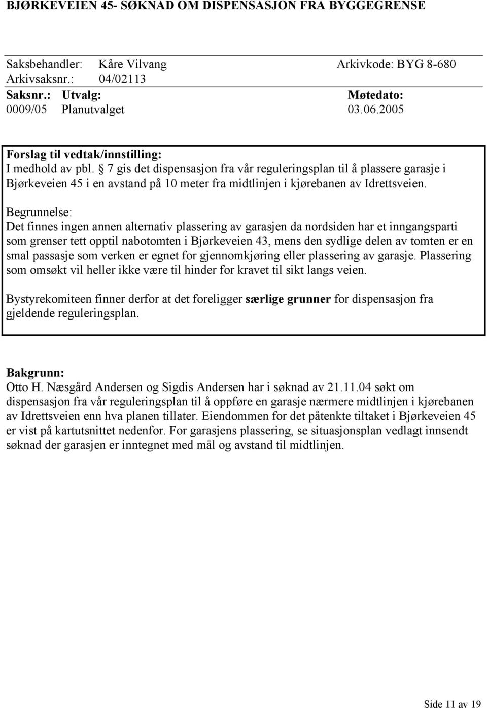 7 gis det dispensasjon fra vår reguleringsplan til å plassere garasje i Bjørkeveien 45 i en avstand på 10 meter fra midtlinjen i kjørebanen av Idrettsveien.