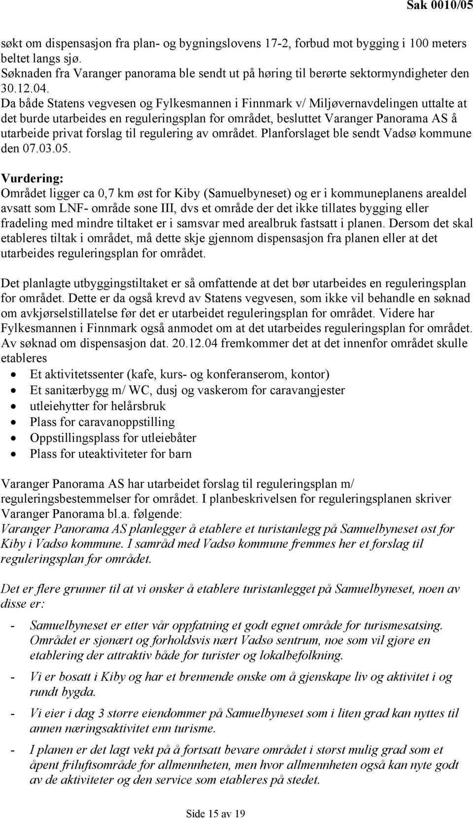 Da både Statens vegvesen og Fylkesmannen i Finnmark v/ Miljøvernavdelingen uttalte at det burde utarbeides en reguleringsplan for området, besluttet Varanger Panorama AS å utarbeide privat forslag