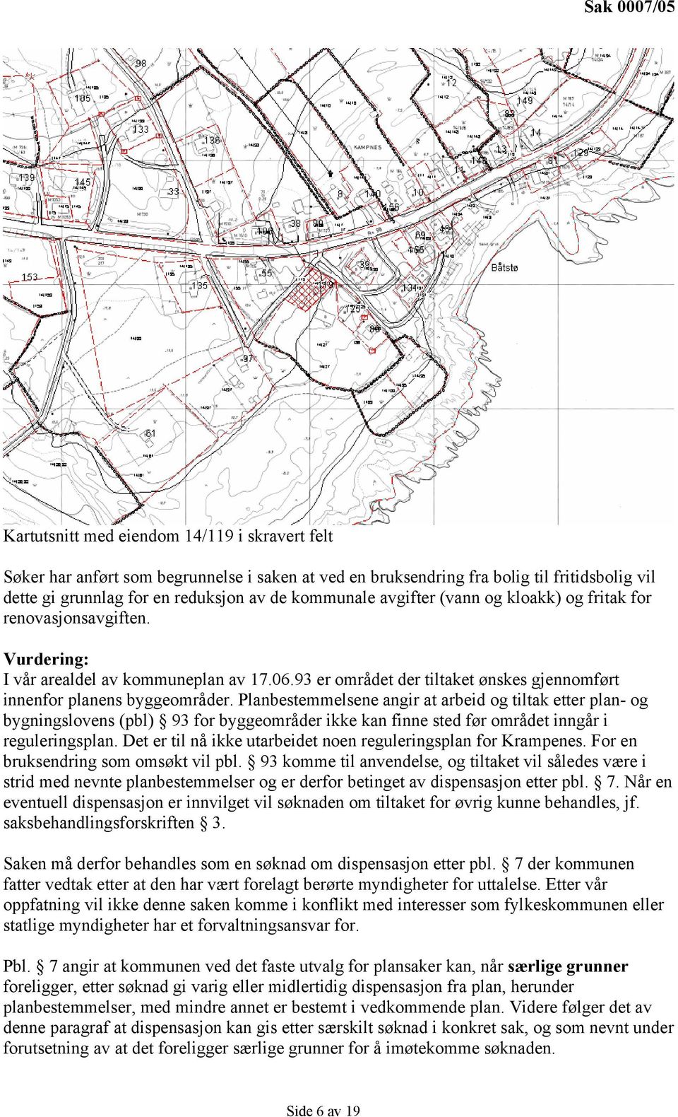 Planbestemmelsene angir at arbeid og tiltak etter plan- og bygningslovens (pbl) 93 for byggeområder ikke kan finne sted før området inngår i reguleringsplan.