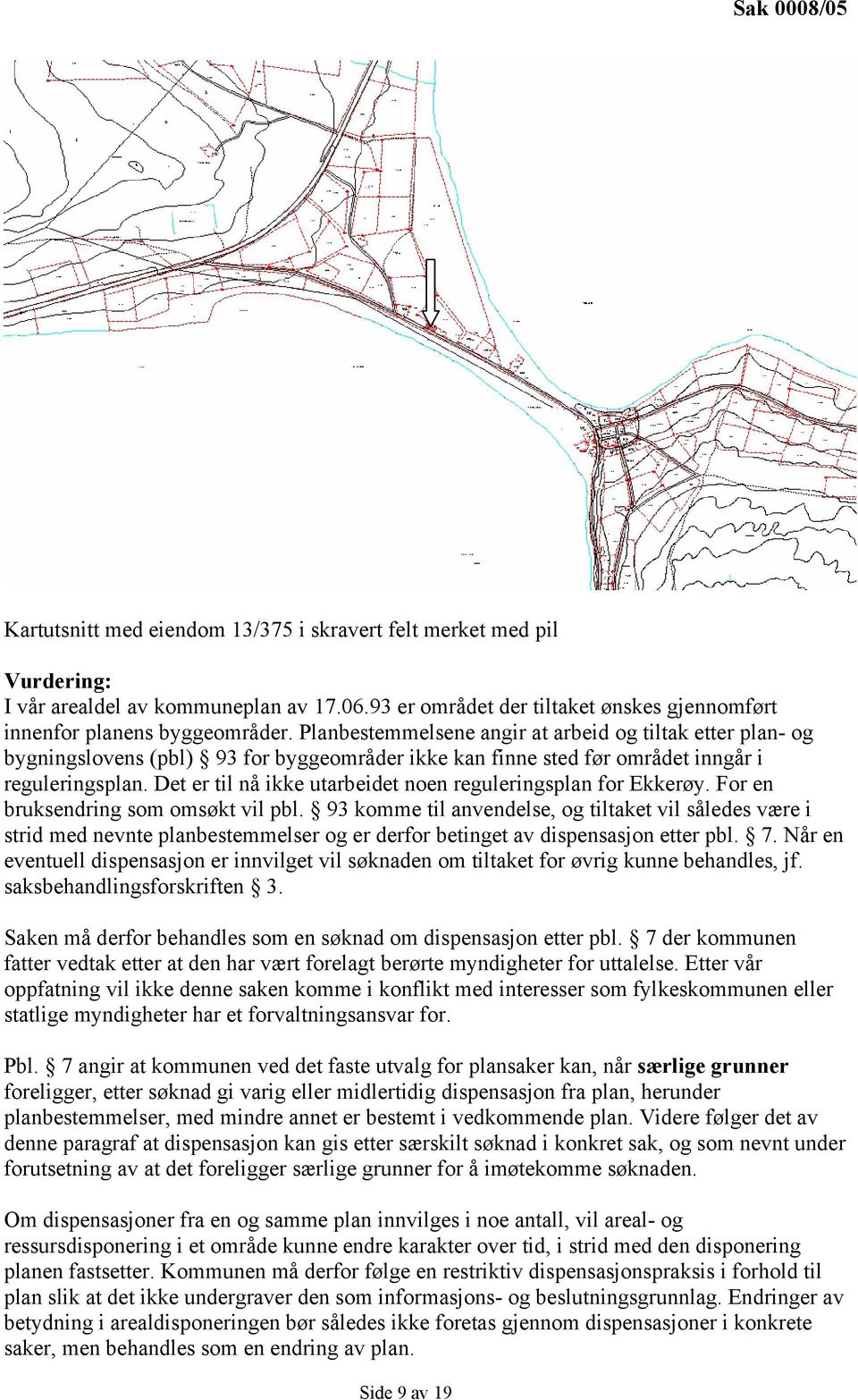 Det er til nå ikke utarbeidet noen reguleringsplan for Ekkerøy. For en bruksendring som omsøkt vil pbl.