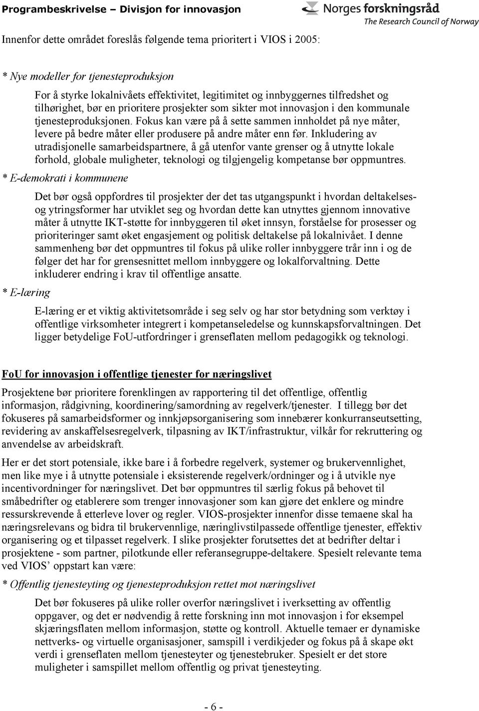 Fokus kan være på å sette sammen innholdet på nye måter, levere på bedre måter eller produsere på andre måter enn før.