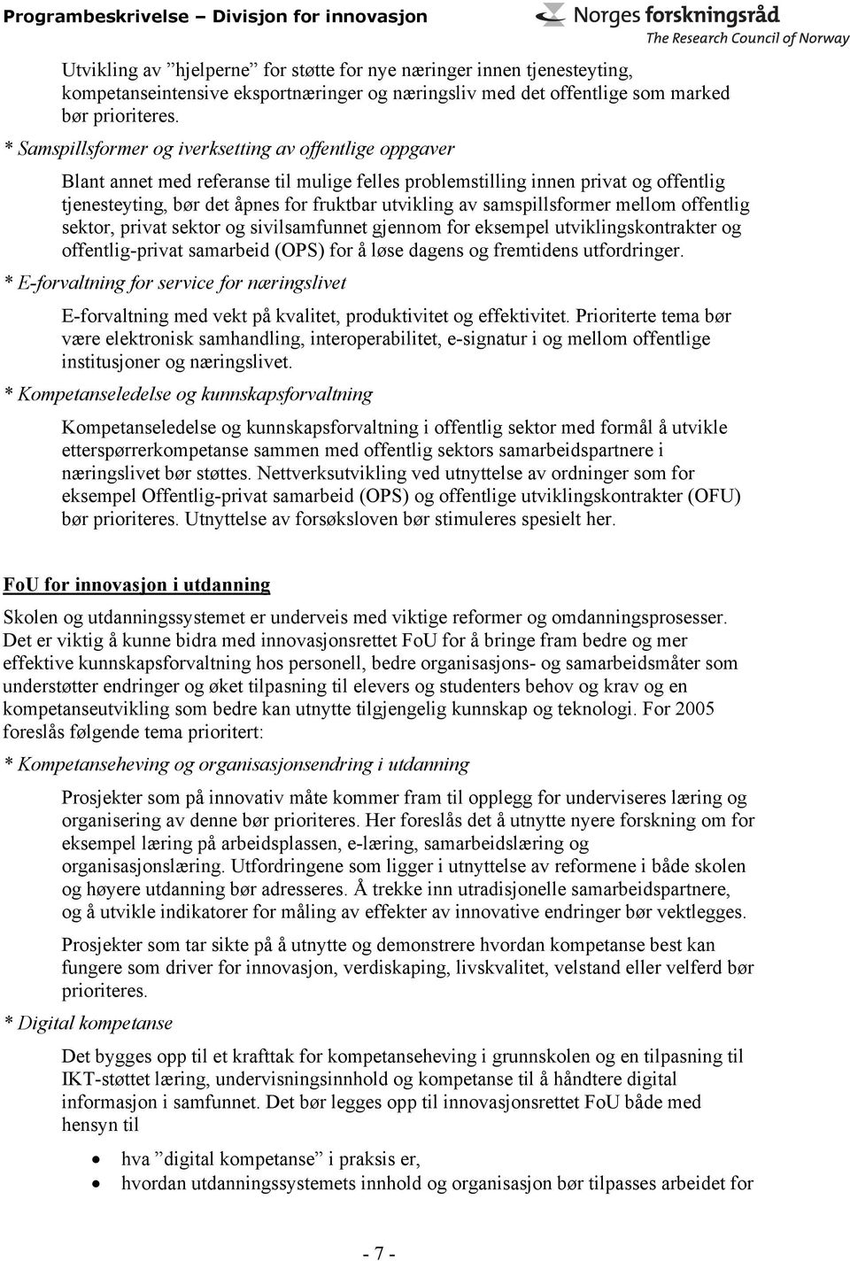 samspillsformer mellom offentlig sektor, privat sektor og sivilsamfunnet gjennom for eksempel utviklingskontrakter og offentlig-privat samarbeid (OPS) for å løse dagens og fremtidens utfordringer.