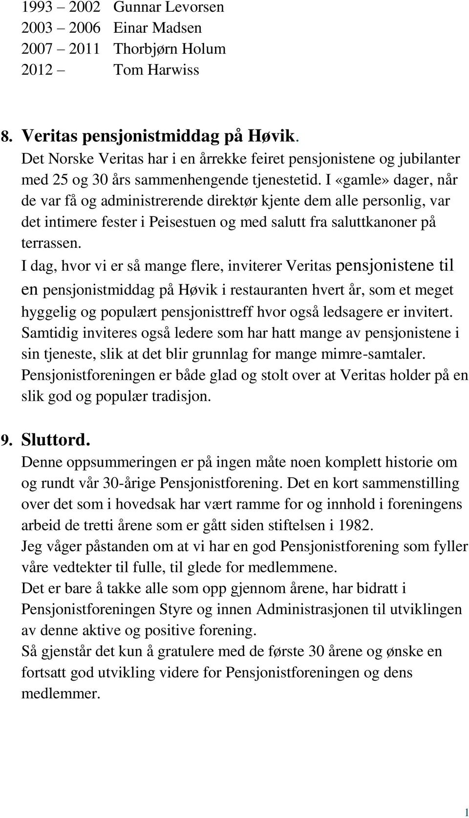 I «gamle» dager, når de var få og administrerende direktør kjente dem alle personlig, var det intimere fester i Peisestuen og med salutt fra saluttkanoner på terrassen.