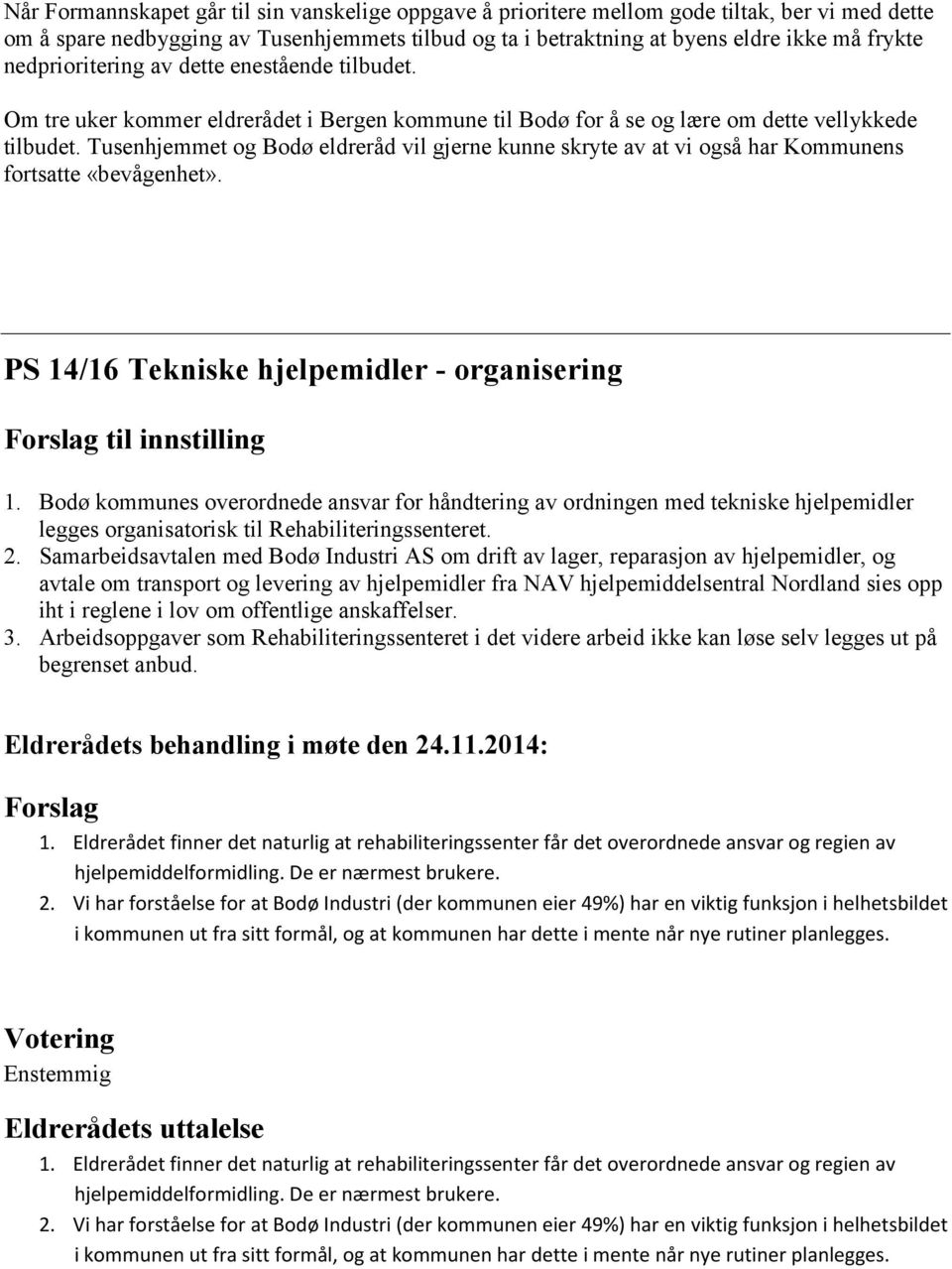Tusenhjemmet og Bodø eldreråd vil gjerne kunne skryte av at vi også har Kommunens fortsatte «bevågenhet». PS 14/16 Tekniske hjelpemidler - organisering til innstilling 1.