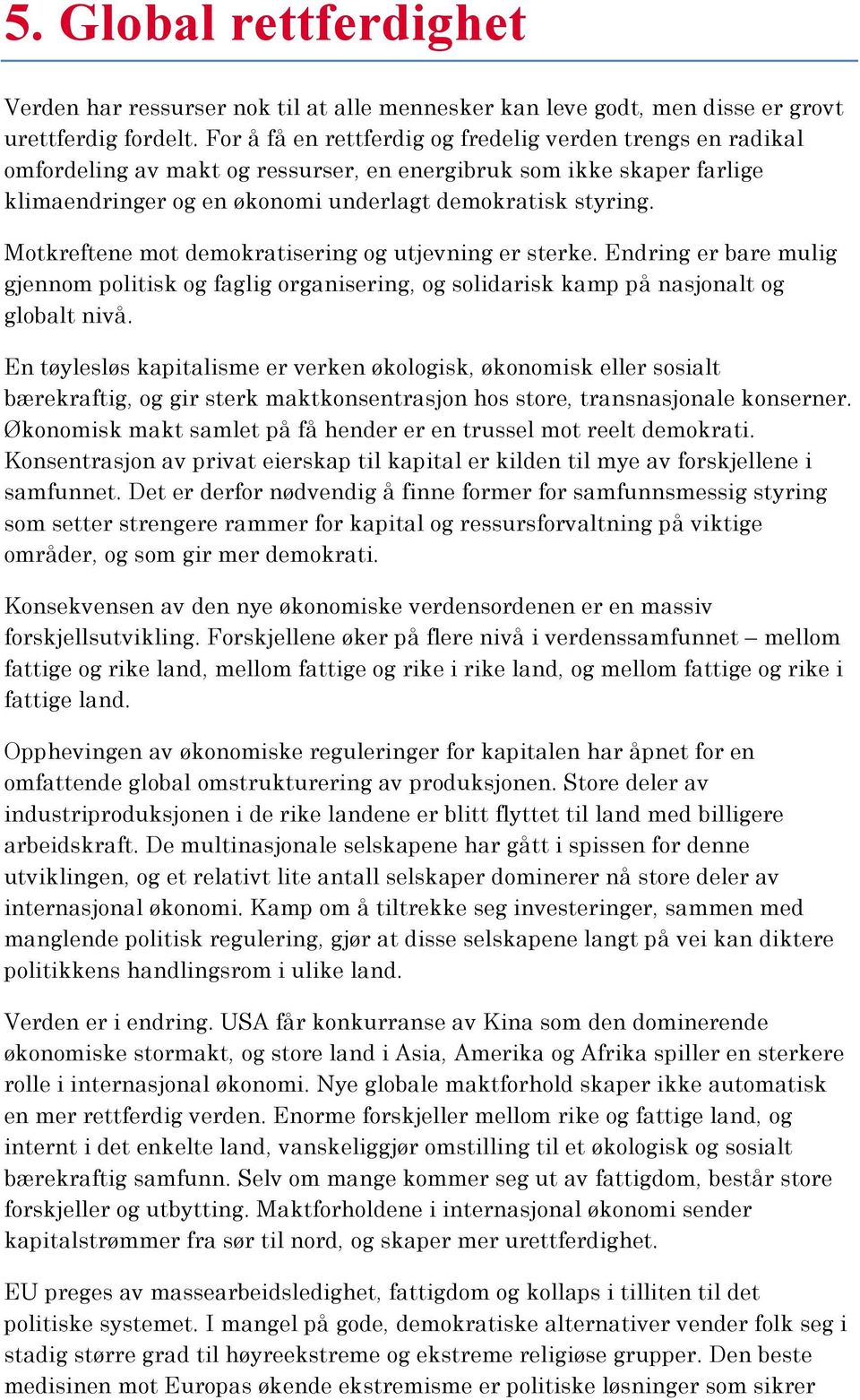 Motkreftene mot demokratisering og utjevning er sterke. Endring er bare mulig gjennom politisk og faglig organisering, og solidarisk kamp på nasjonalt og globalt nivå.