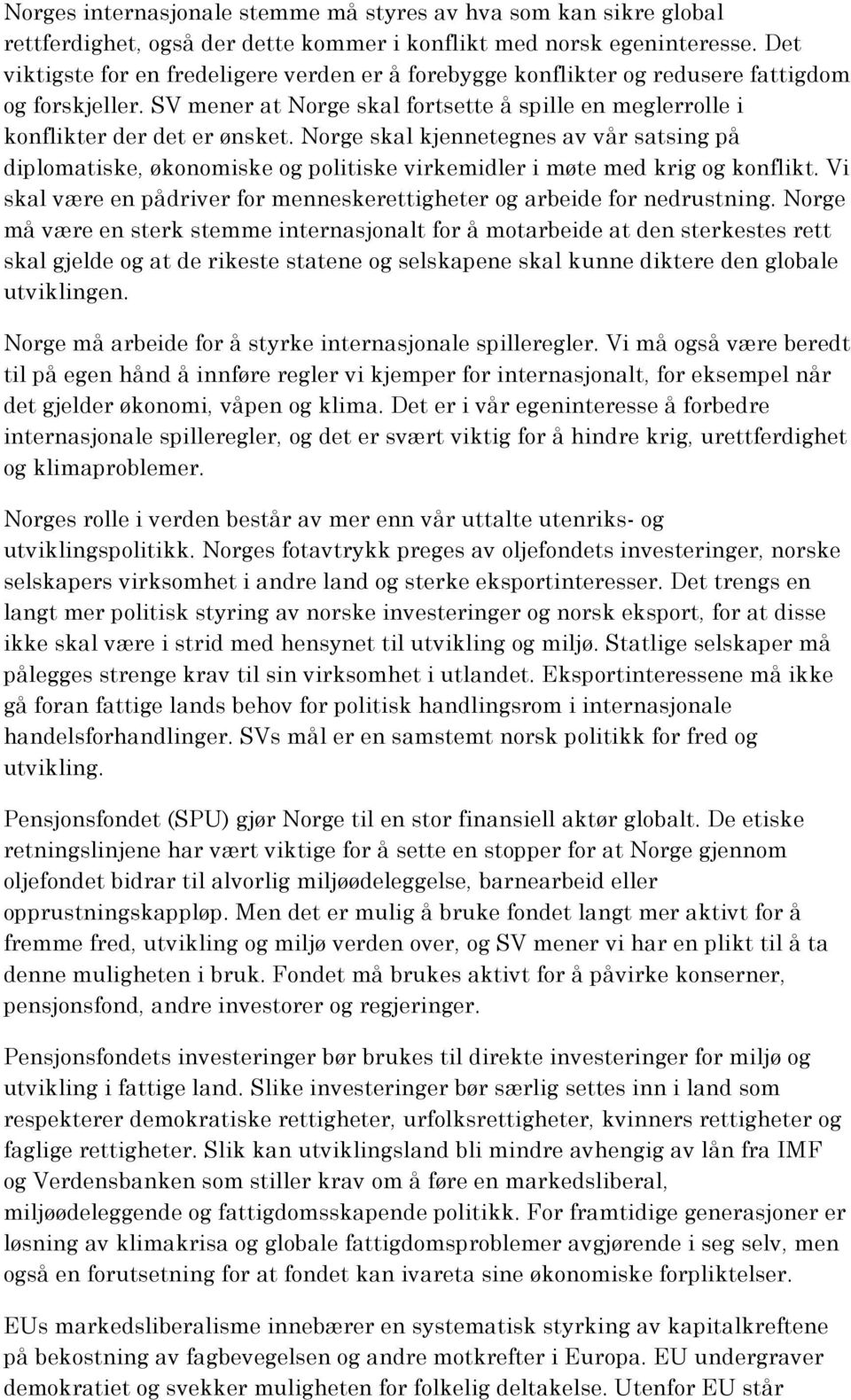 Norge skal kjennetegnes av vår satsing på diplomatiske, økonomiske og politiske virkemidler i møte med krig og konflikt. Vi skal være en pådriver for menneskerettigheter og arbeide for nedrustning.