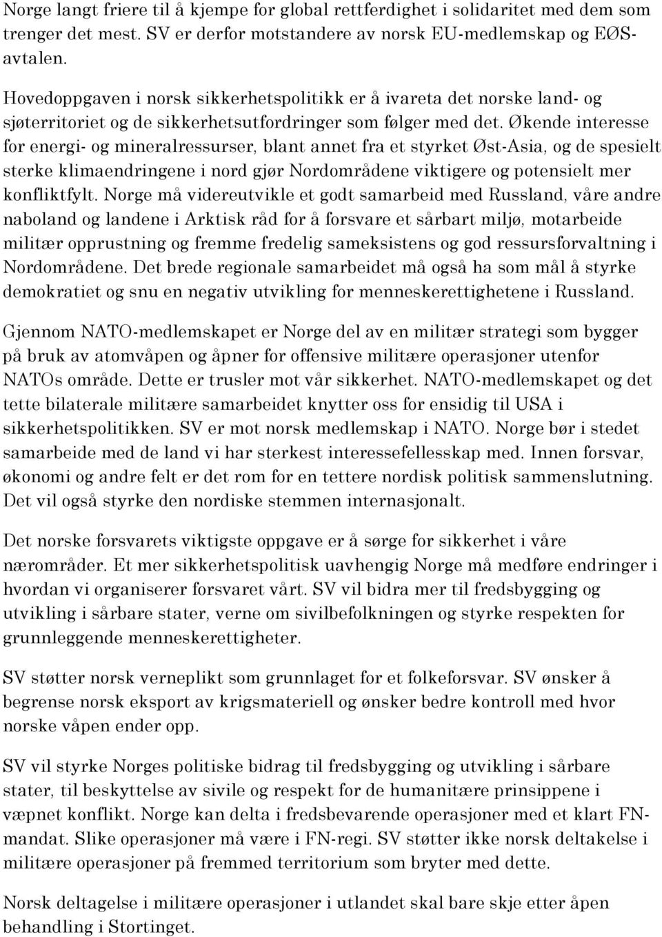 Økende interesse for energi- og mineralressurser, blant annet fra et styrket Øst-Asia, og de spesielt sterke klimaendringene i nord gjør Nordområdene viktigere og potensielt mer konfliktfylt.