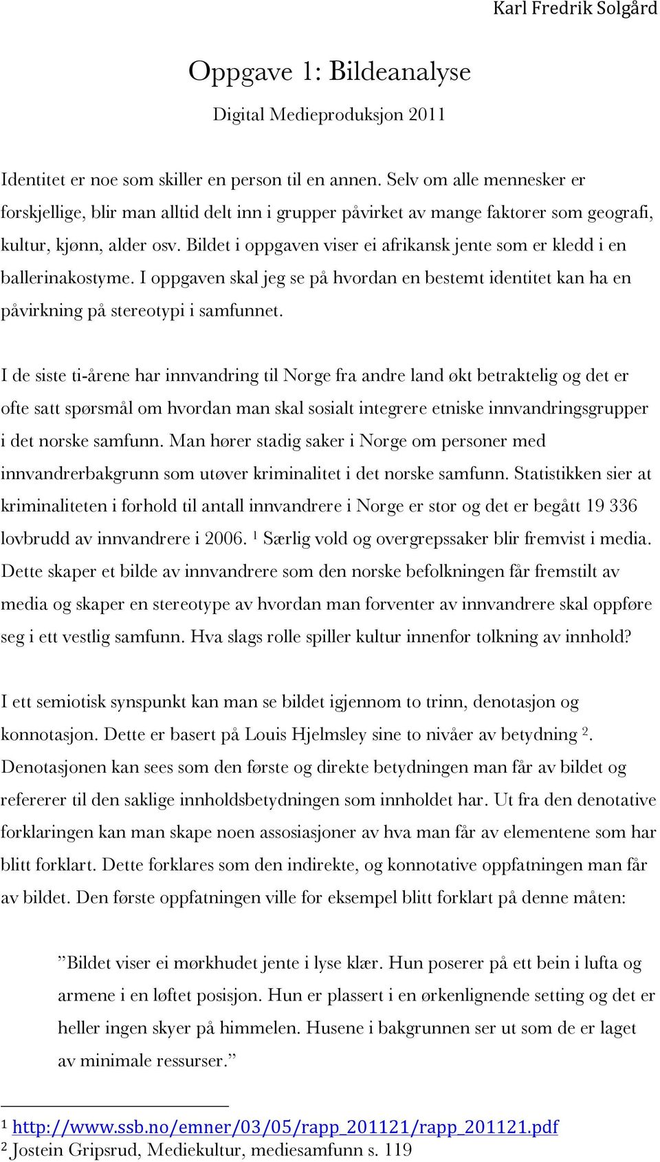 Bildet i oppgaven viser ei afrikansk jente som er kledd i en ballerinakostyme. I oppgaven skal jeg se på hvordan en bestemt identitet kan ha en påvirkning på stereotypi i samfunnet.