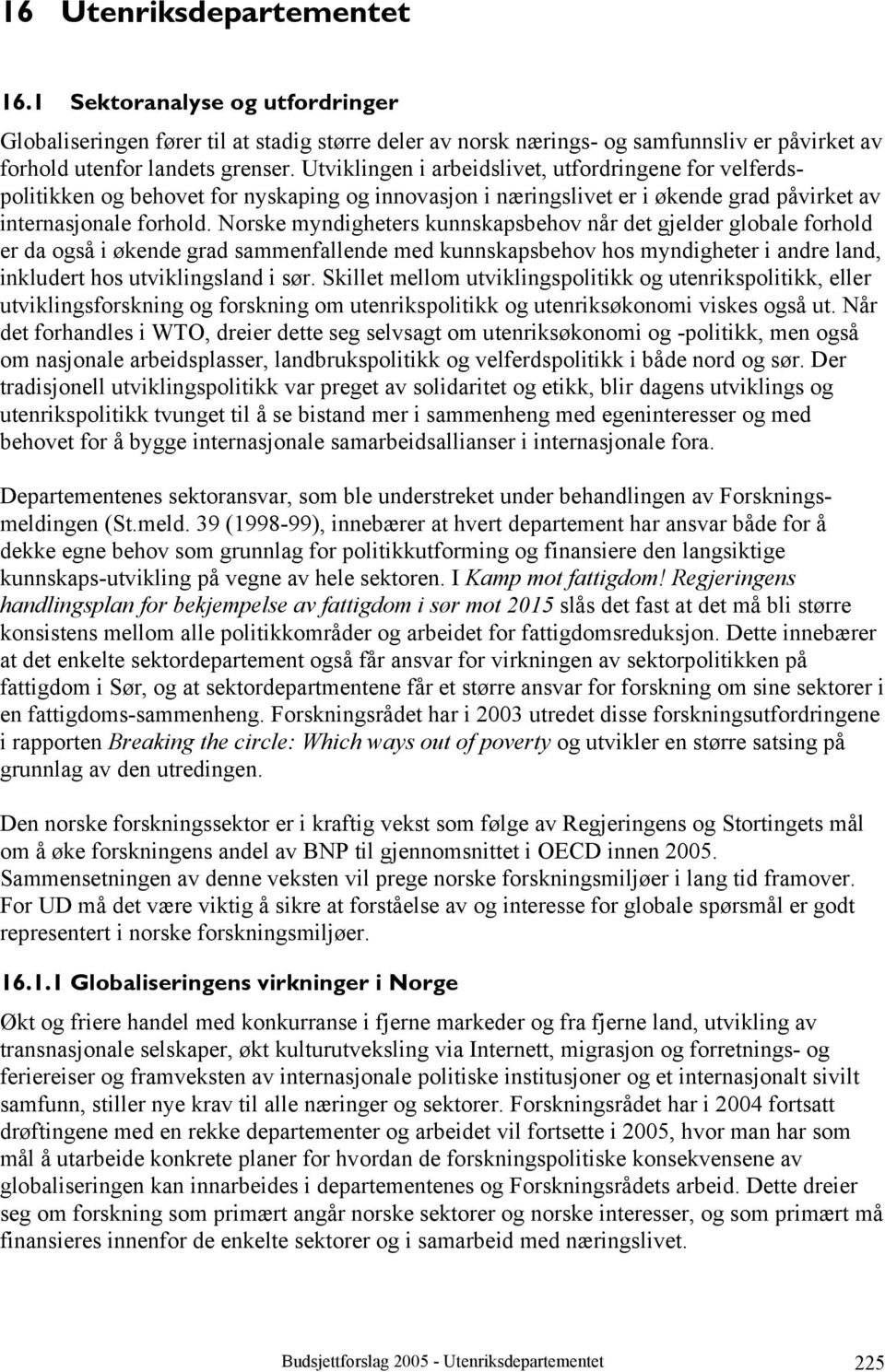 Norske myndigheters kunnskapsbehov når det gjelder globale forhold er da også i økende grad sammenfallende med kunnskapsbehov hos myndigheter i andre land, inkludert hos utviklingsland i sør.