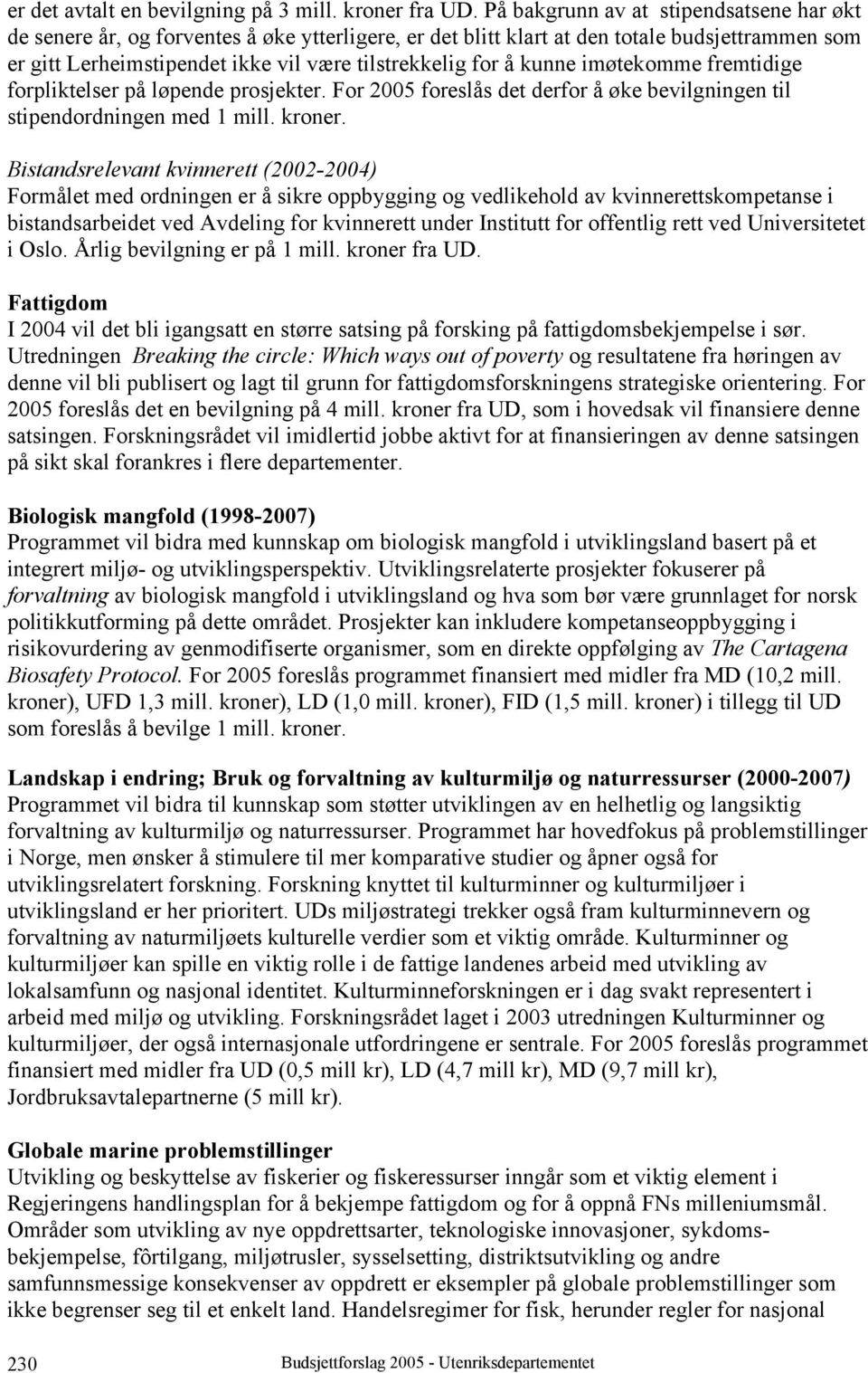 kunne imøtekomme fremtidige forpliktelser på løpende prosjekter. For 2005 foreslås det derfor å øke bevilgningen til stipendordningen med 1 mill. kroner.