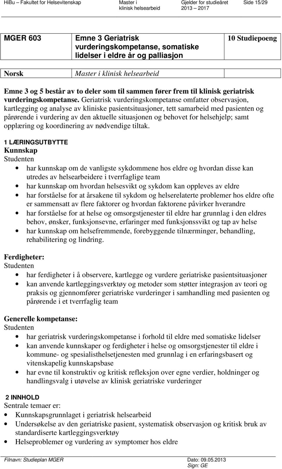 Geriatrisk vurderingskompetanse omfatter observasjon, kartlegging og analyse av kliniske pasientsituasjoner, tett samarbeid med pasienten og pårørende i vurdering av den aktuelle situasjonen og