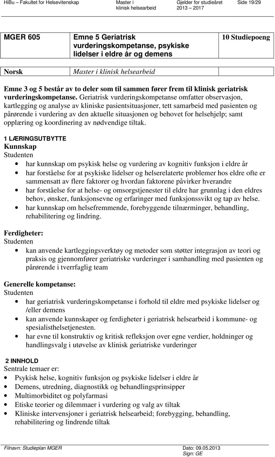 Geriatrisk vurderingskompetanse omfatter observasjon, kartlegging og analyse av kliniske pasientsituasjoner, tett samarbeid med pasienten og pårørende i vurdering av den aktuelle situasjonen og