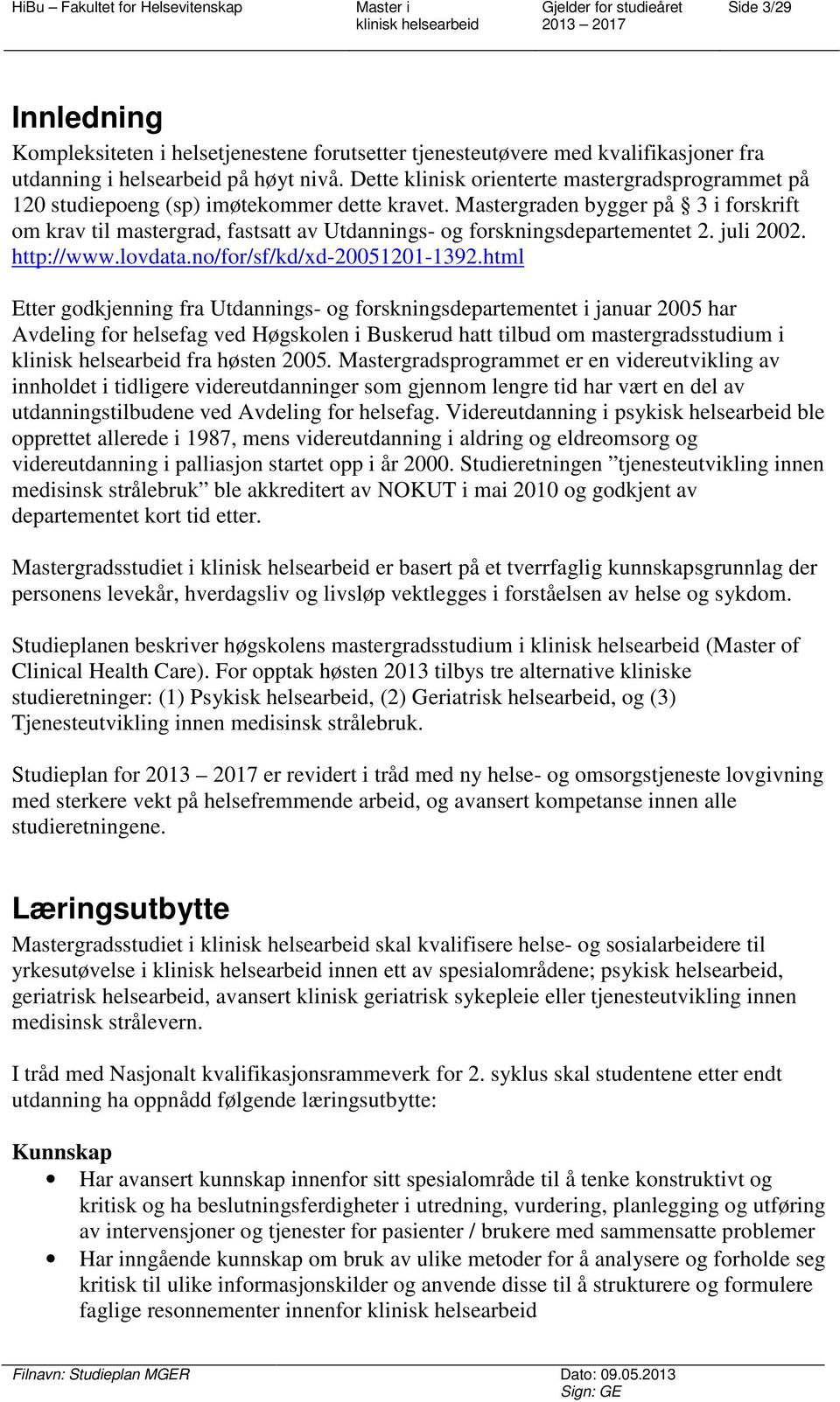 Mastergraden bygger på 3 i forskrift om krav til mastergrad, fastsatt av Utdannings- og forskningsdepartementet 2. juli 2002. http://www.lovdata.no/for/sf/kd/xd-20051201-1392.