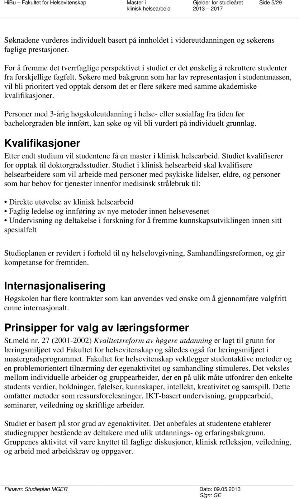 Søkere med bakgrunn som har lav representasjon i studentmassen, vil bli prioritert ved opptak dersom det er flere søkere med samme akademiske kvalifikasjoner.