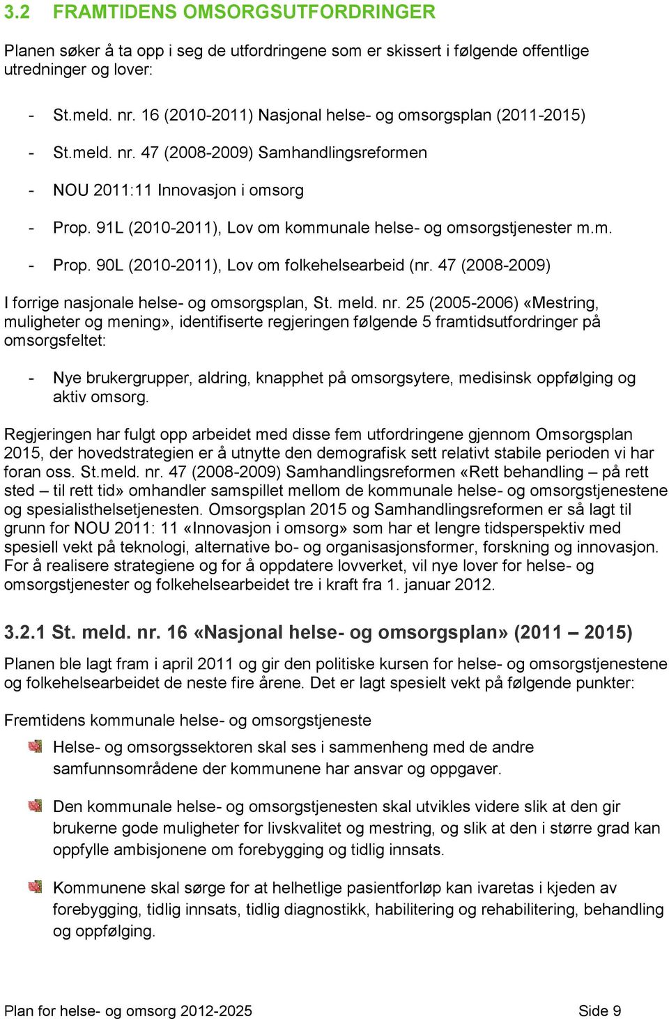 91L (2010-2011), Lov om kommunale helse- og omsorgstjenester m.m. - Prop. 90L (2010-2011), Lov om folkehelsearbeid (nr. 47 (2008-2009) I forrige nasjonale helse- og omsorgsplan, St. meld. nr.