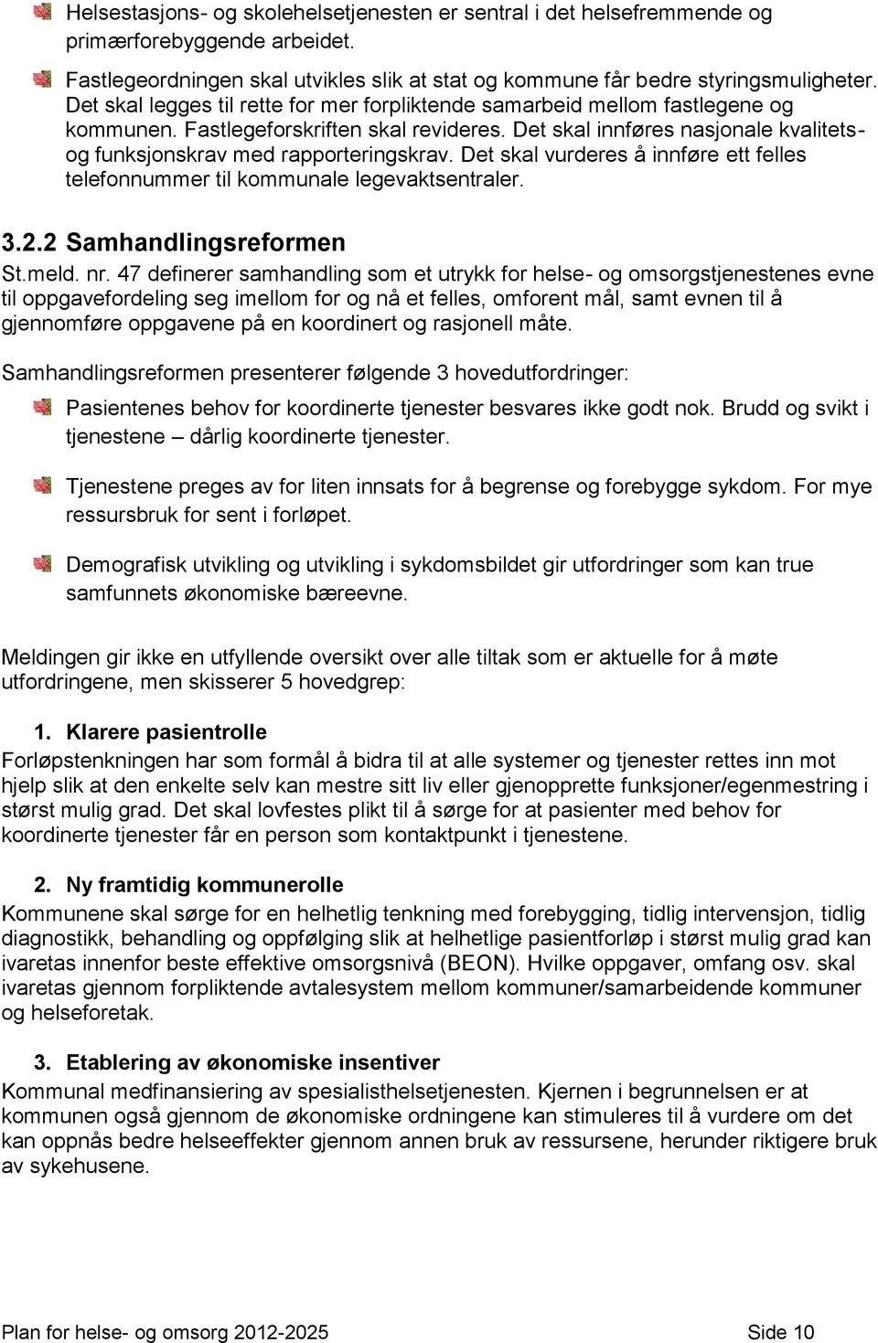 Det skal vurderes å innføre ett felles telefonnummer til kommunale legevaktsentraler. 3.2.2 Samhandlingsreformen St.meld. nr.