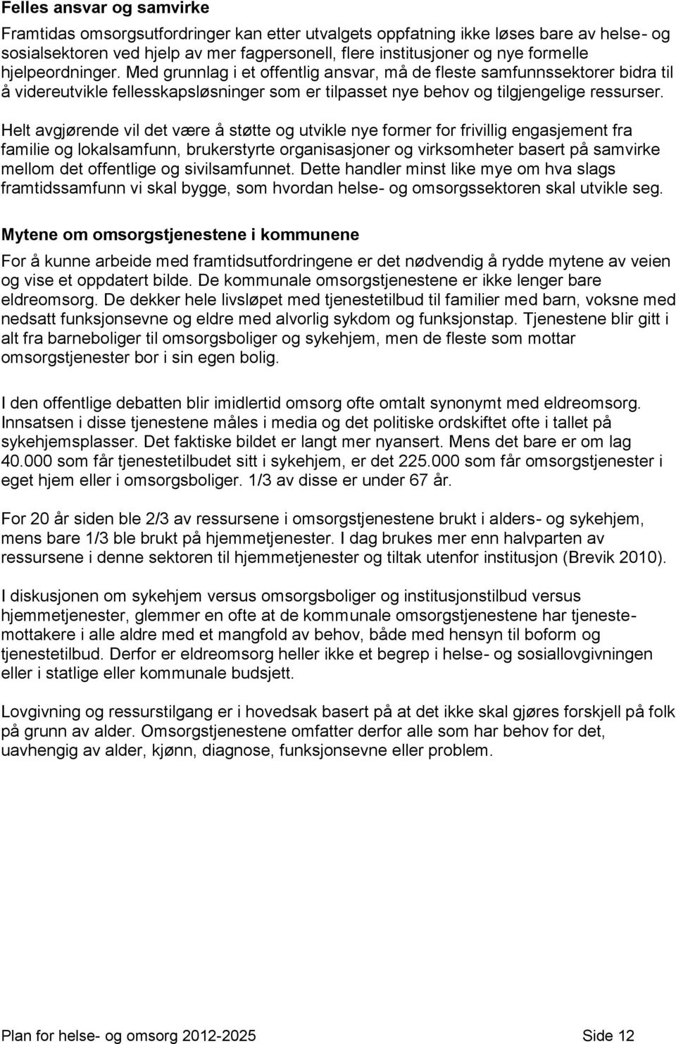 Helt avgjørende vil det være å støtte og utvikle nye former for frivillig engasjement fra familie og lokalsamfunn, brukerstyrte organisasjoner og virksomheter basert på samvirke mellom det offentlige