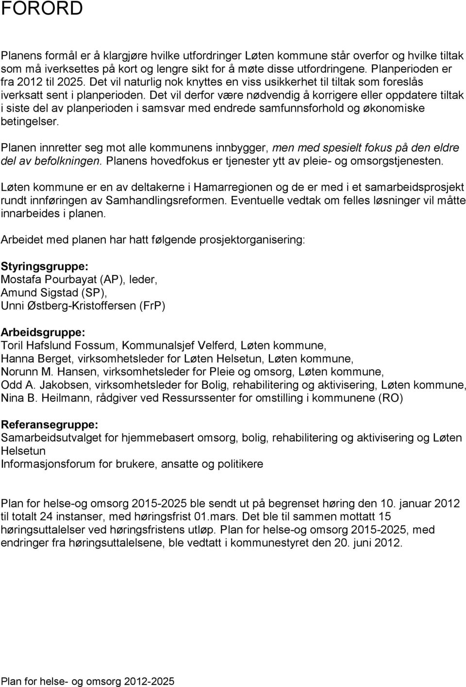 Det vil derfor være nødvendig å korrigere eller oppdatere tiltak i siste del av planperioden i samsvar med endrede samfunnsforhold og økonomiske betingelser.