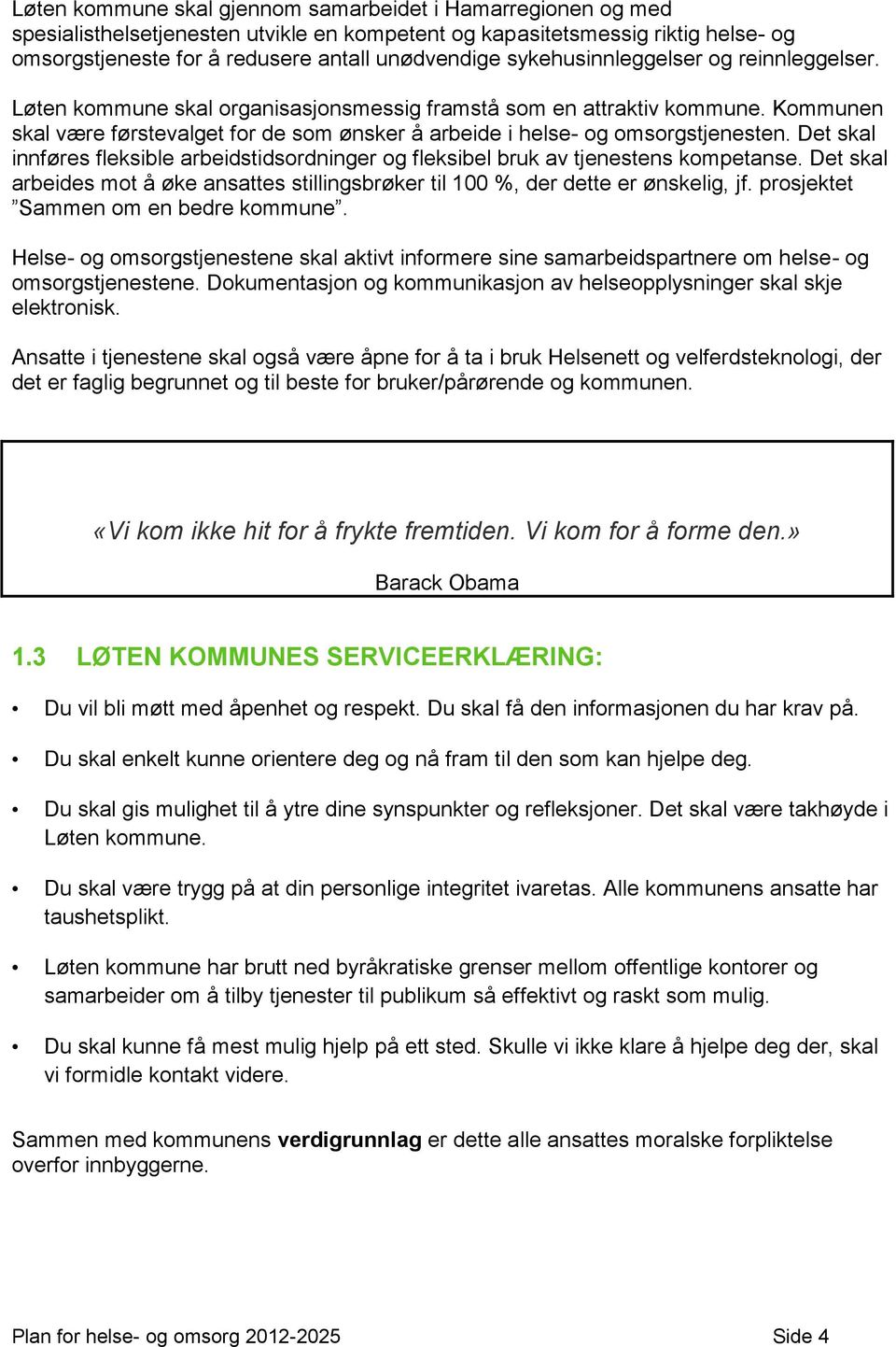 Kommunen skal være førstevalget for de som ønsker å arbeide i helse- og omsorgstjenesten. Det skal innføres fleksible arbeidstidsordninger og fleksibel bruk av tjenestens kompetanse.