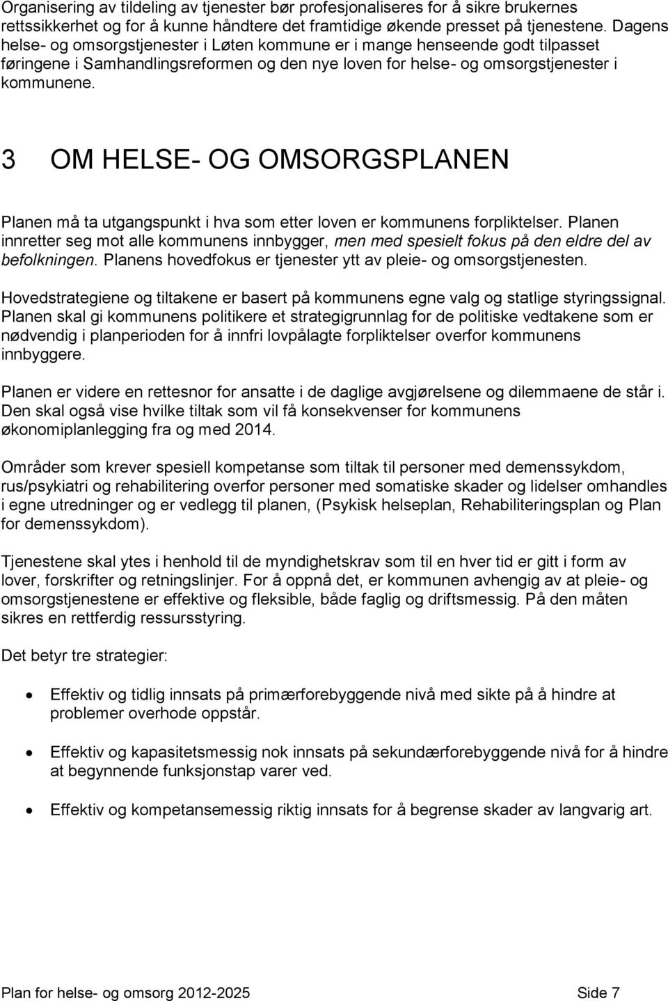 3 OM HELSE- OG OMSORGSPLANEN Planen må ta utgangspunkt i hva som etter loven er kommunens forpliktelser.