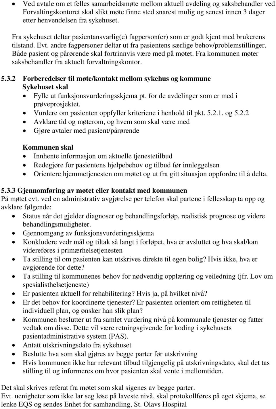 Både pasient og pårørende skal fortrinnvis være med på møtet. Fra kommunen møter saksbehandler fra aktuelt forvaltningskontor. 5.3.