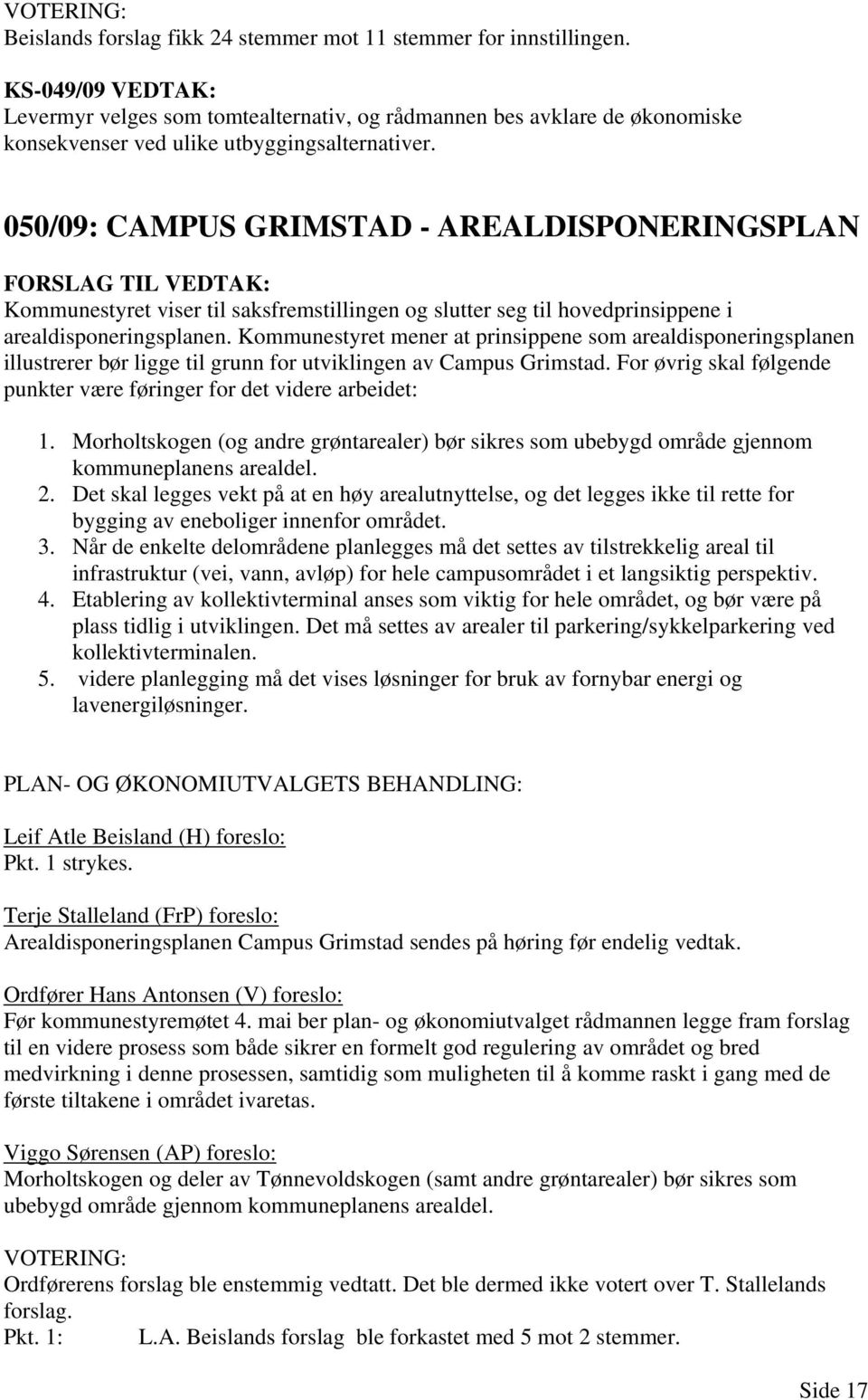 050/09: CAMPUS GRIMSTAD - AREALDISPONERINGSPLAN FORSLAG TIL VEDTAK: Kommunestyret viser til saksfremstillingen og slutter seg til hovedprinsippene i arealdisponeringsplanen.