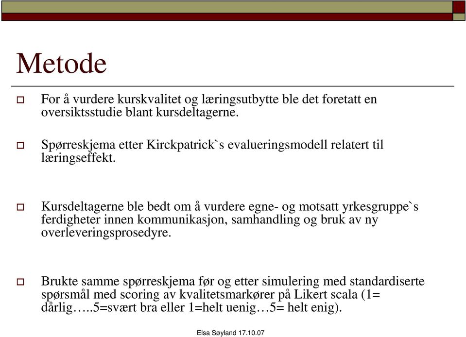 Kursdeltagerne ble bedt om å vurdere egne- og motsatt yrkesgruppe`s ferdigheter innen kommunikasjon, samhandling og bruk av ny