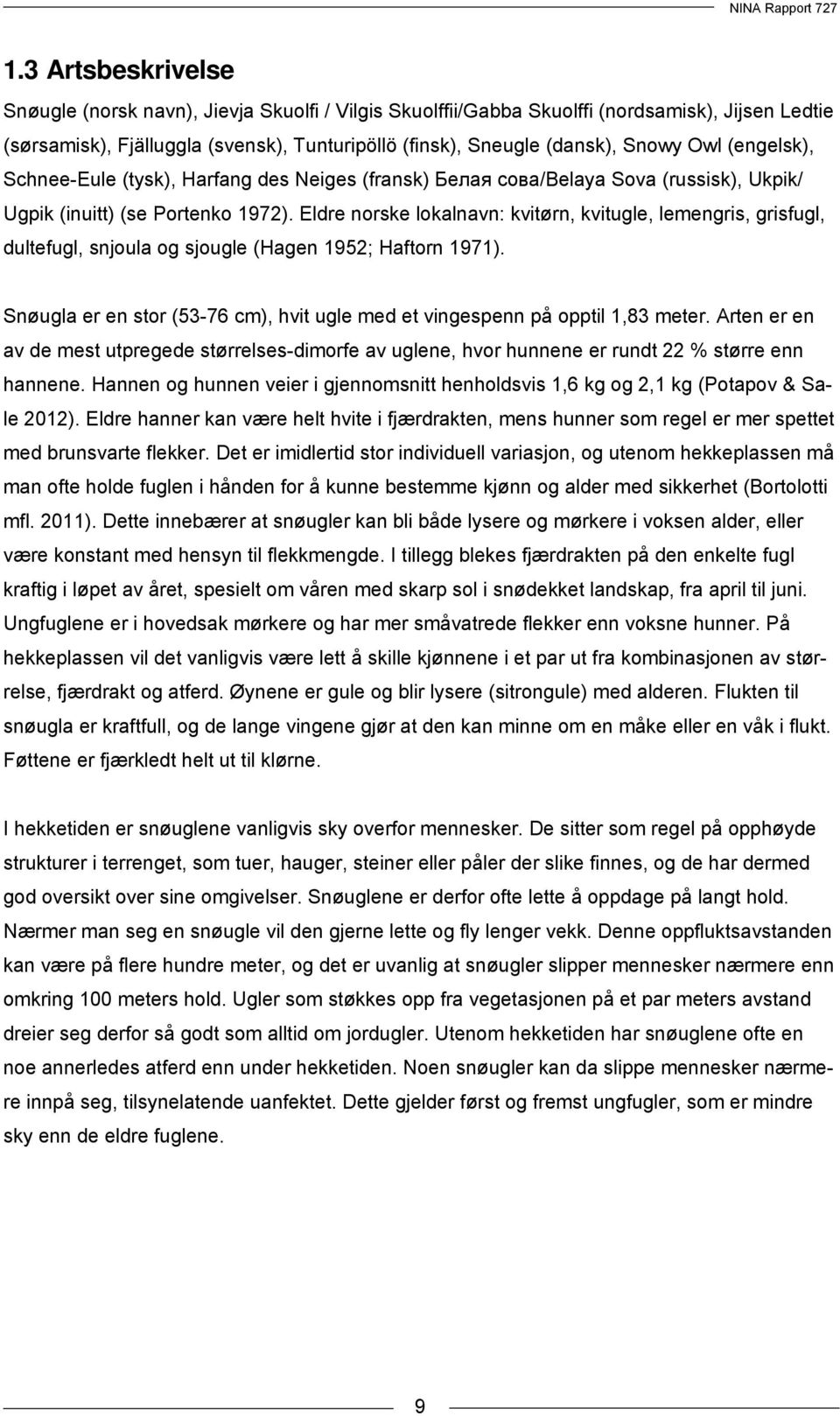 Eldre norske lokalnavn: kvitørn, kvitugle, lemengris, grisfugl, dultefugl, snjoula og sjougle (Hagen 1952; Haftorn 1971).