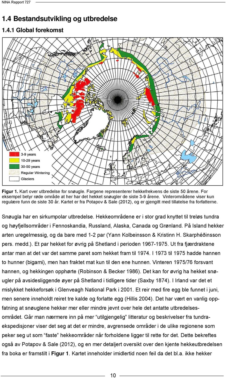 Kartet er fra Potapov & Sale (2012), og er gjengitt med tillatelse fra forfatterne. Snøugla har en sirkumpolar utbredelse.