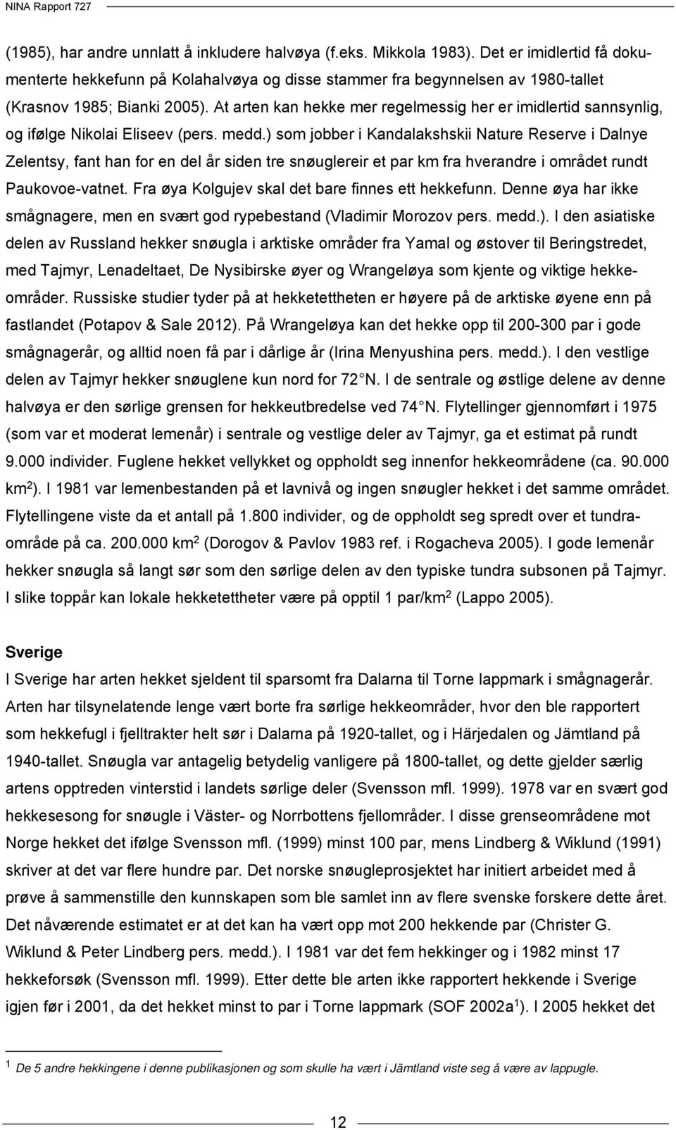 At arten kan hekke mer regelmessig her er imidlertid sannsynlig, og ifølge Nikolai Eliseev (pers. medd.