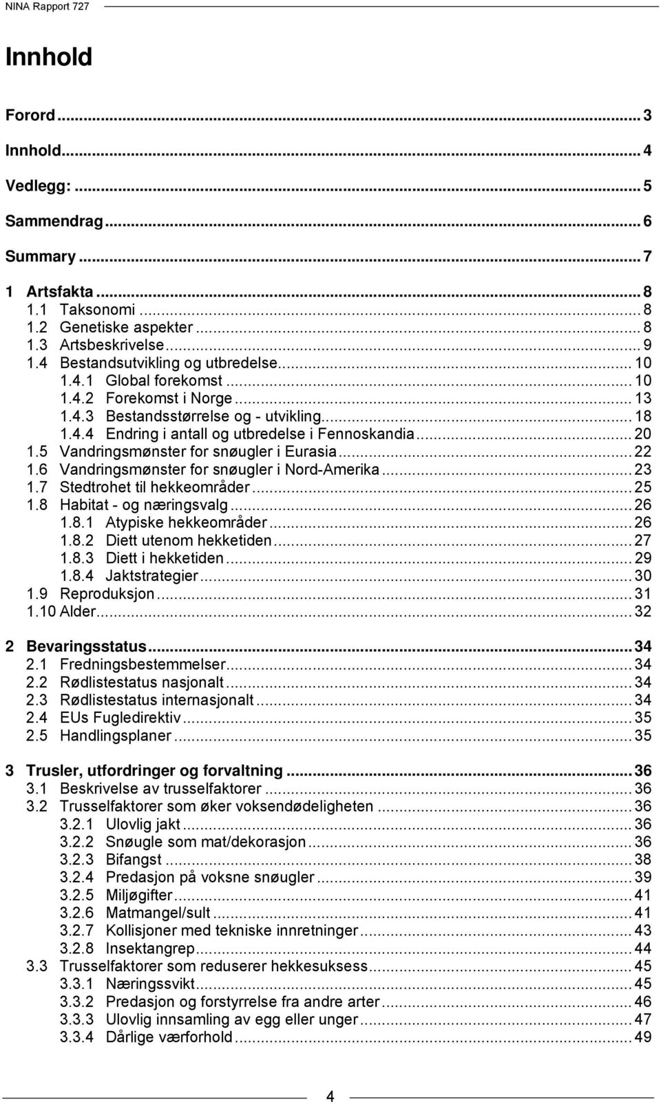 .. 20 1.5 Vandringsmønster for snøugler i Eurasia... 22 1.6 Vandringsmønster for snøugler i Nord-Amerika... 23 1.7 Stedtrohet til hekkeområder... 25 1.8 Habitat - og næringsvalg... 26 1.8.1 Atypiske hekkeområder.