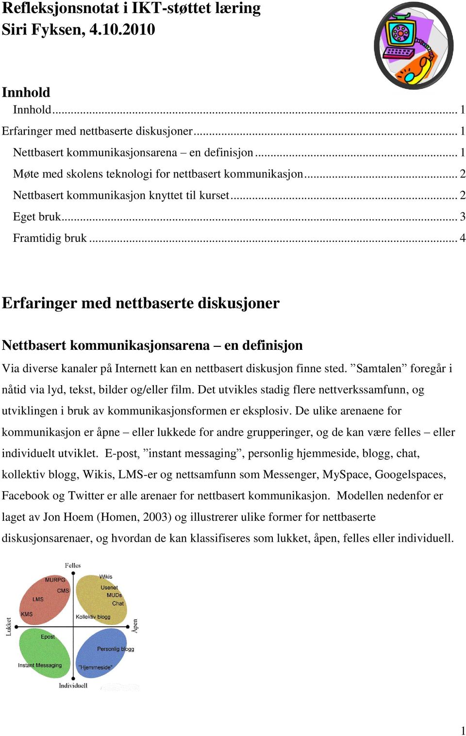 .. 4 Erfaringer med nettbaserte diskusjoner Nettbasert kommunikasjonsarena en definisjon Via diverse kanaler på Internett kan en nettbasert diskusjon finne sted.