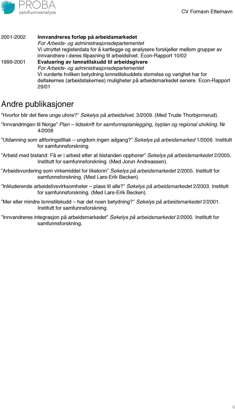 Econ-Rapport 10/02 1999-2001 Evaluering av lønnstilskudd til arbeidsgivere For Arbeids- og administrasjonsdepartementet Vi vurderte hvilken betydning lønnstilskuddets størrelse og varighet har for