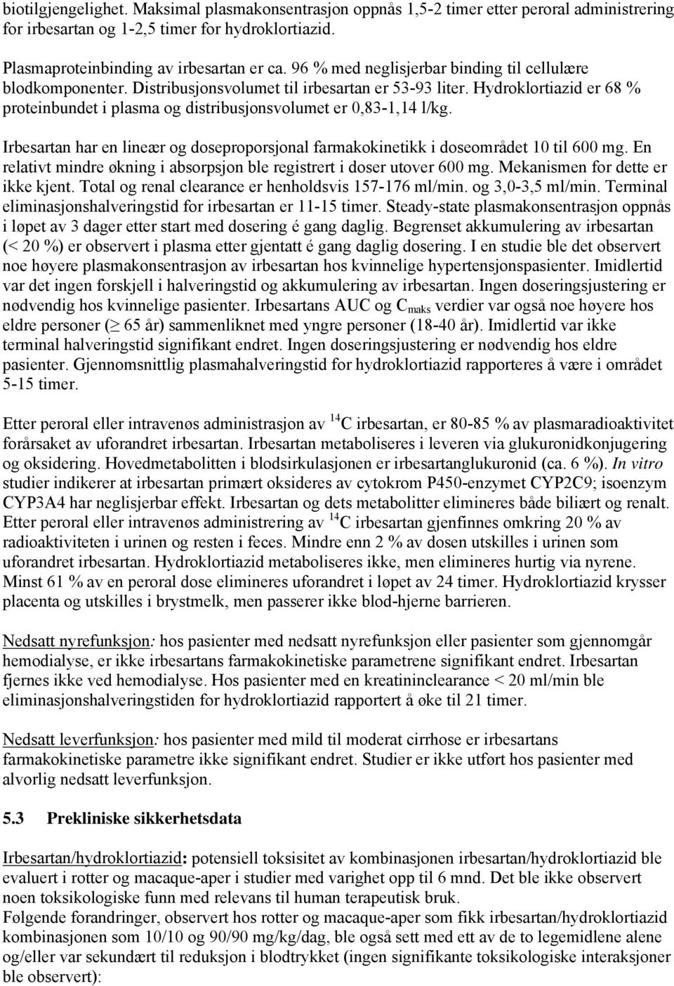 Hydroklortiazid er 68 % proteinbundet i plasma og distribusjonsvolumet er 0,83-1,14 l/kg. Irbesartan har en lineær og doseproporsjonal farmakokinetikk i doseområdet 10 til 600 mg.