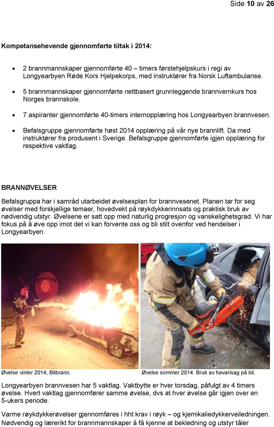 Befalsgruppe gjennomførte høst 2014 opplæring på vår nye brannlift. Da med instruktører fra produsent i Sverige. Befalsgruppe gjennomførte igjen opplæring for respektive vaktlag.