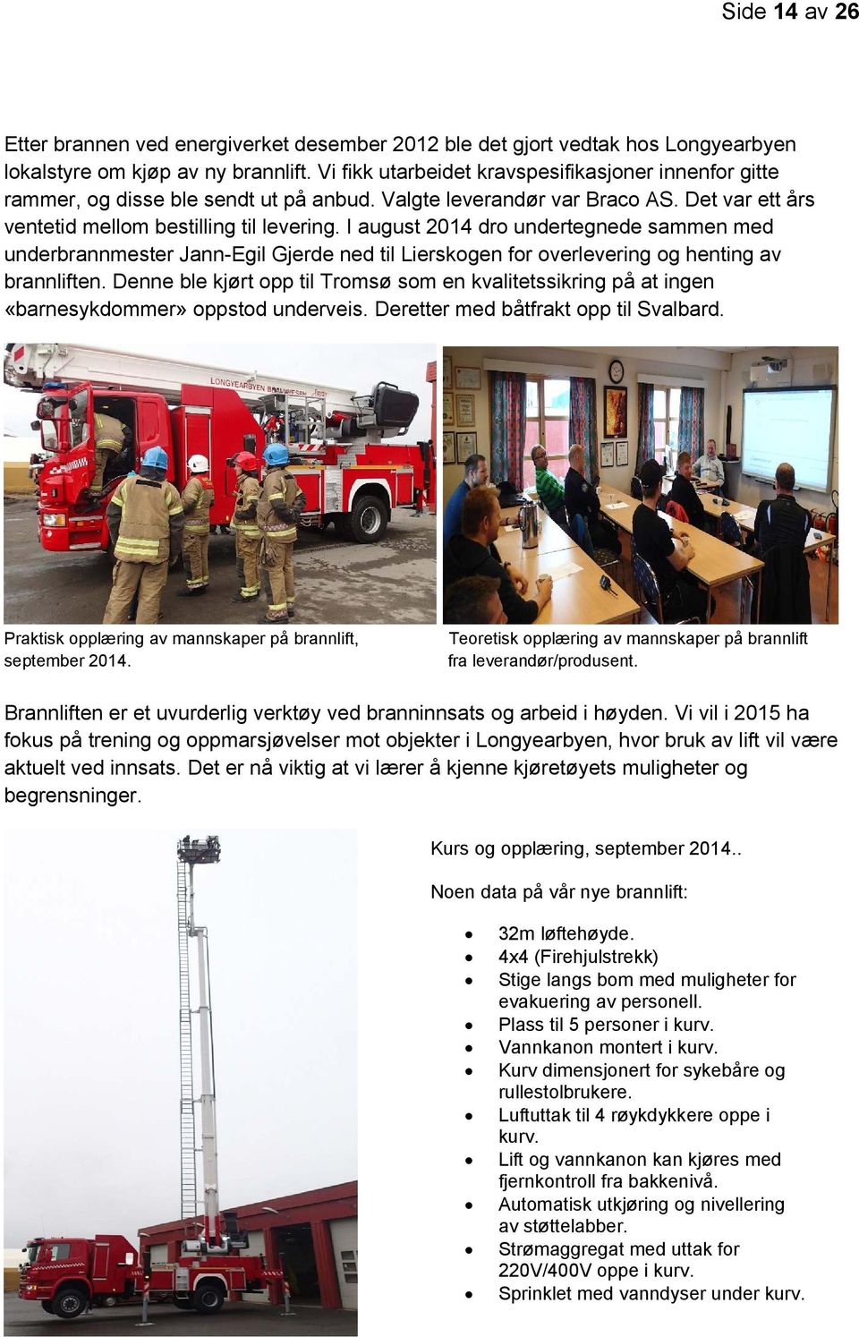 I august 2014 dro undertegnede sammen med underbrannmester Jann-Egil Gjerde ned til Lierskogen for overlevering og henting av brannliften.