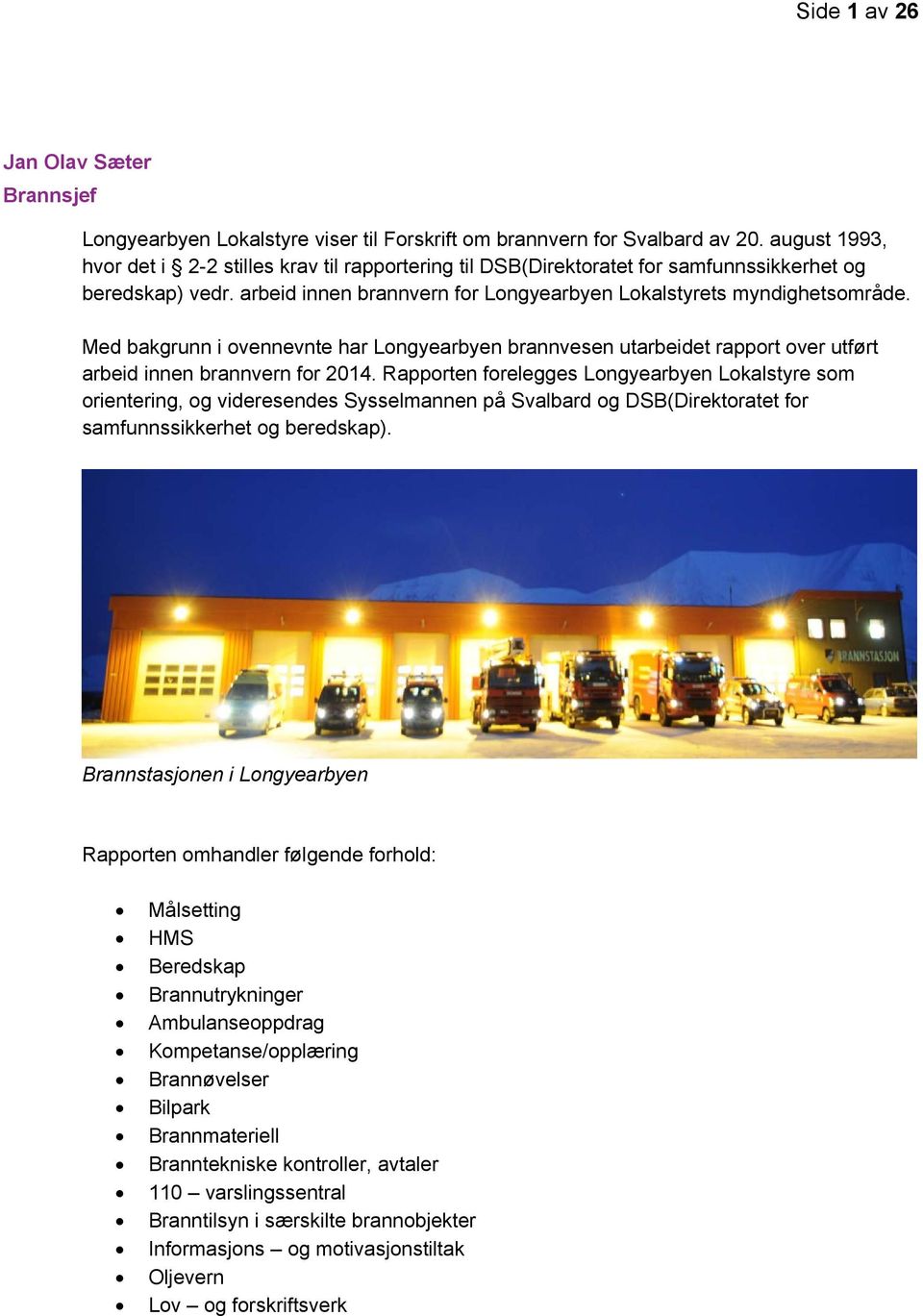 Med bakgrunn i ovennevnte har Longyearbyen brannvesen utarbeidet rapport over utført arbeid innen brannvern for 2014.