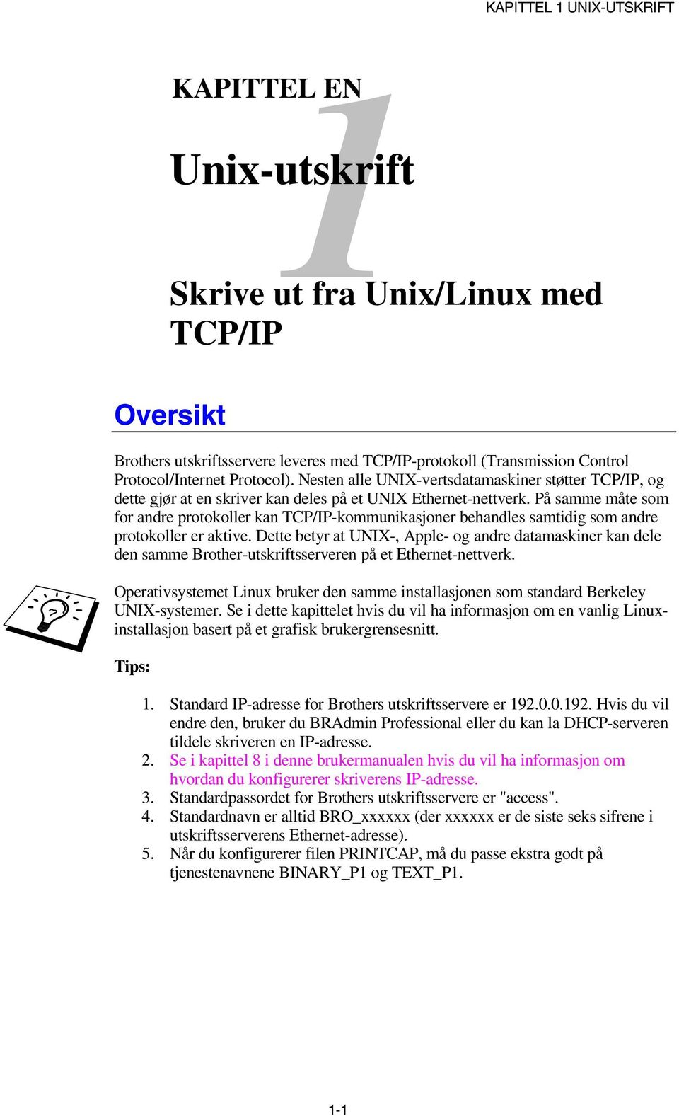 På samme måte som for andre protokoller kan TCP/IP-kommunikasjoner behandles samtidig som andre protokoller er aktive.