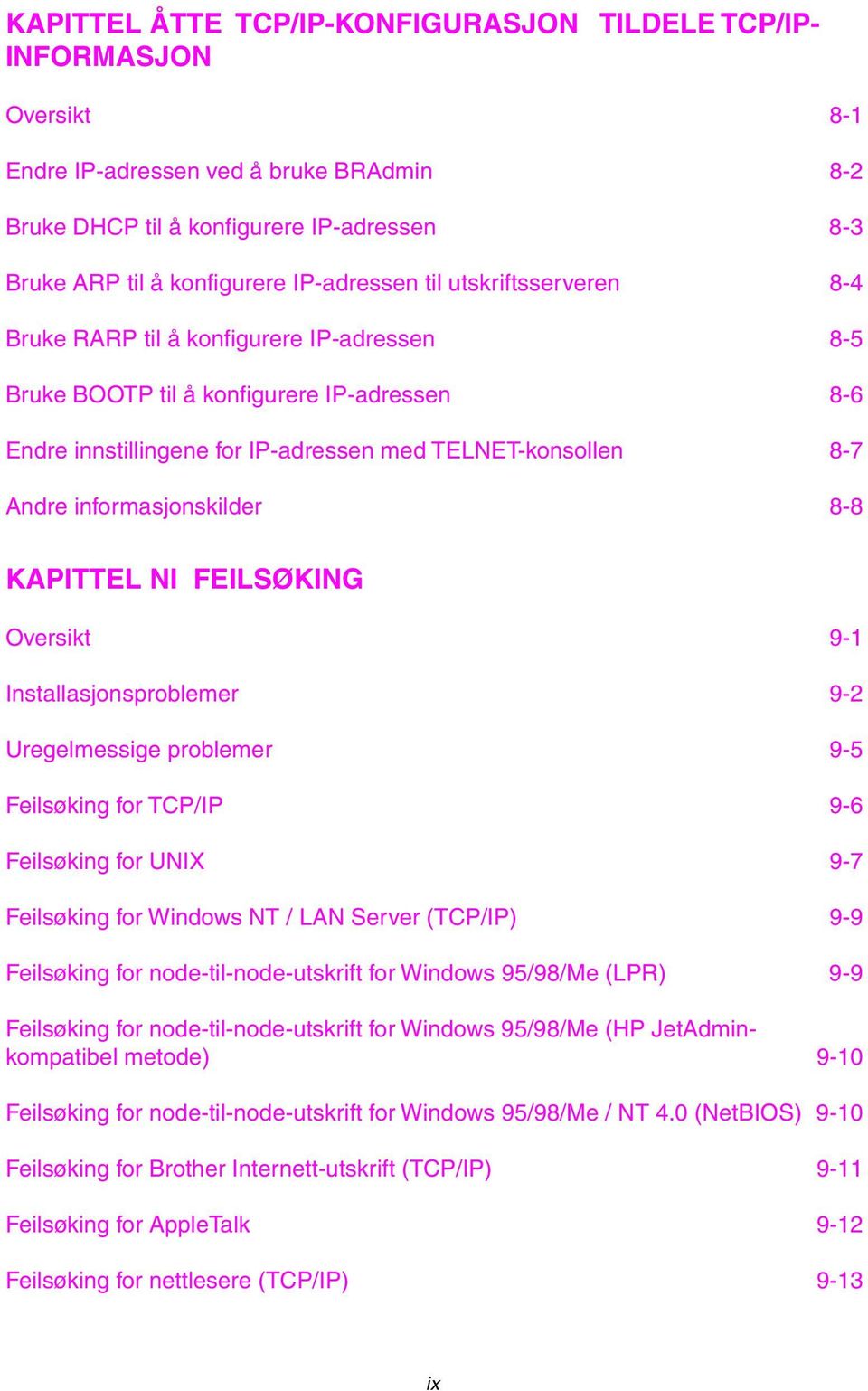 informasjonskilder 8-8 KAPITTEL NI FEILSØKING Oversikt 9-1 Installasjonsproblemer 9-2 Uregelmessige problemer 9-5 Feilsøking for TCP/IP 9-6 Feilsøking for UNIX 9-7 Feilsøking for Windows NT / LAN