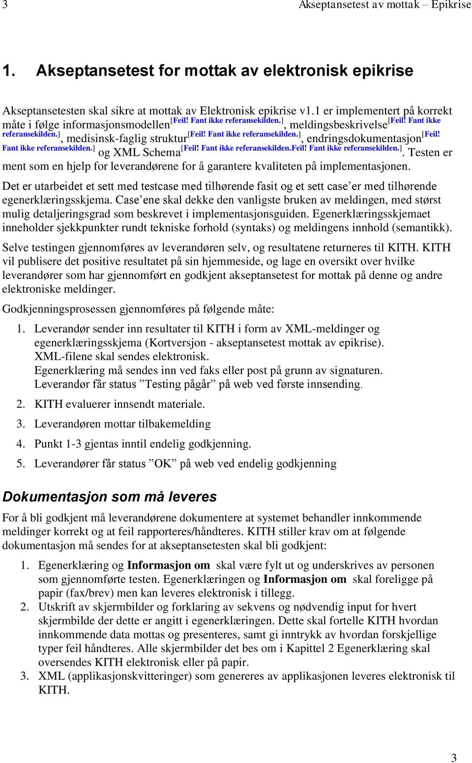 Fant ikke referansekilden.], endringsdokumentasjon [Feil! Fant ikke referansekilden.] og XML Schema [Feil! Fant ikke referansekilden.feil! Fant ikke referansekilden.]. Testen er ment som en hjelp for leverandørene for å garantere kvaliteten på implementasjonen.