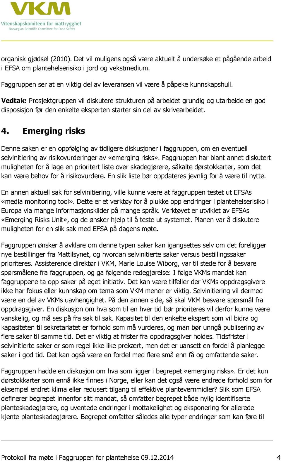 Vedtak: Prosjektgruppen vil diskutere strukturen på arbeidet grundig og utarbeide en god disposisjon før den enkelte eksperten starter sin del av skrivearbeidet. 4.